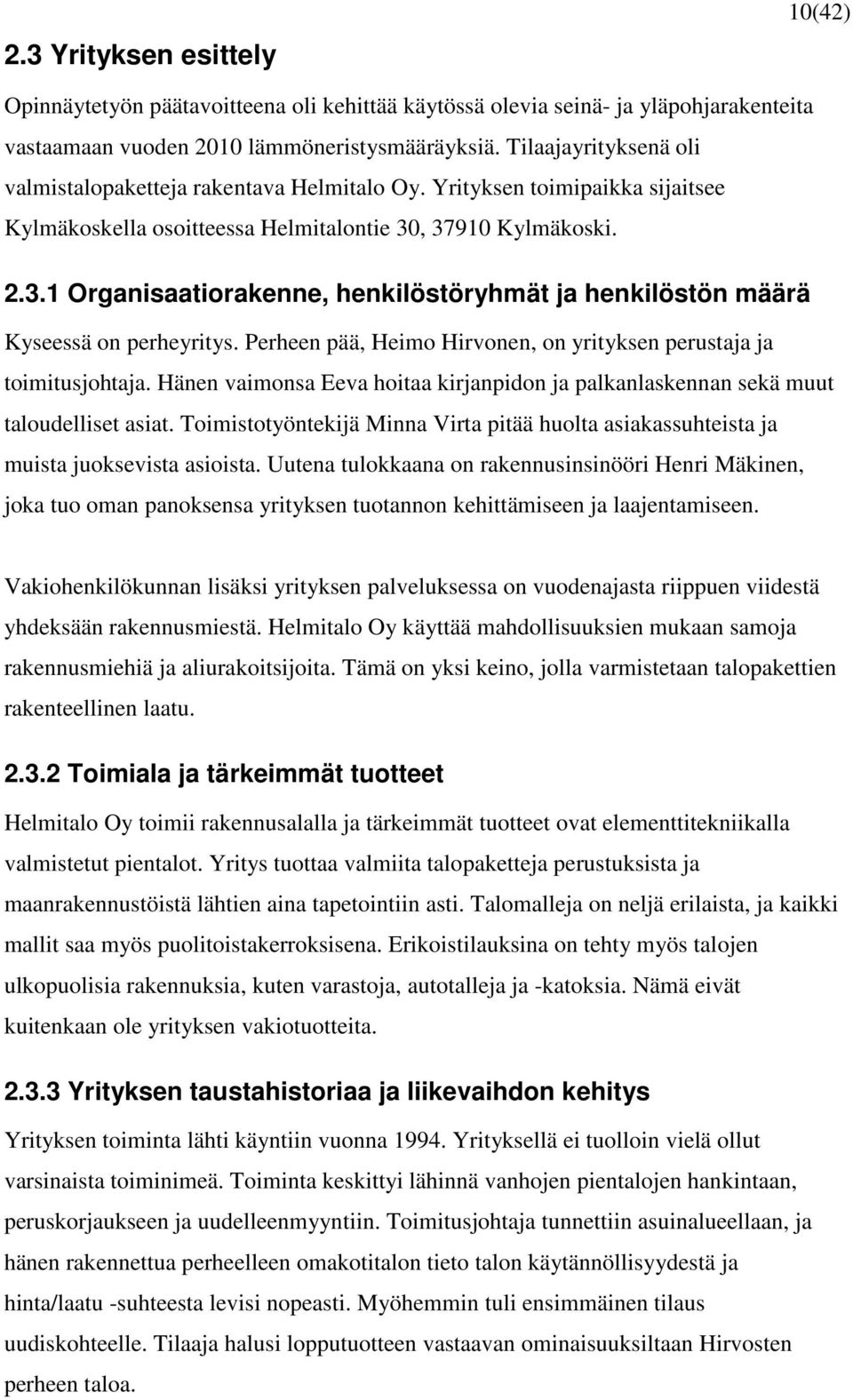 , 37910 Kylmäkoski. 2.3.1 Organisaatiorakenne, henkilöstöryhmät ja henkilöstön määrä Kyseessä on perheyritys. Perheen pää, Heimo Hirvonen, on yrityksen perustaja ja toimitusjohtaja.