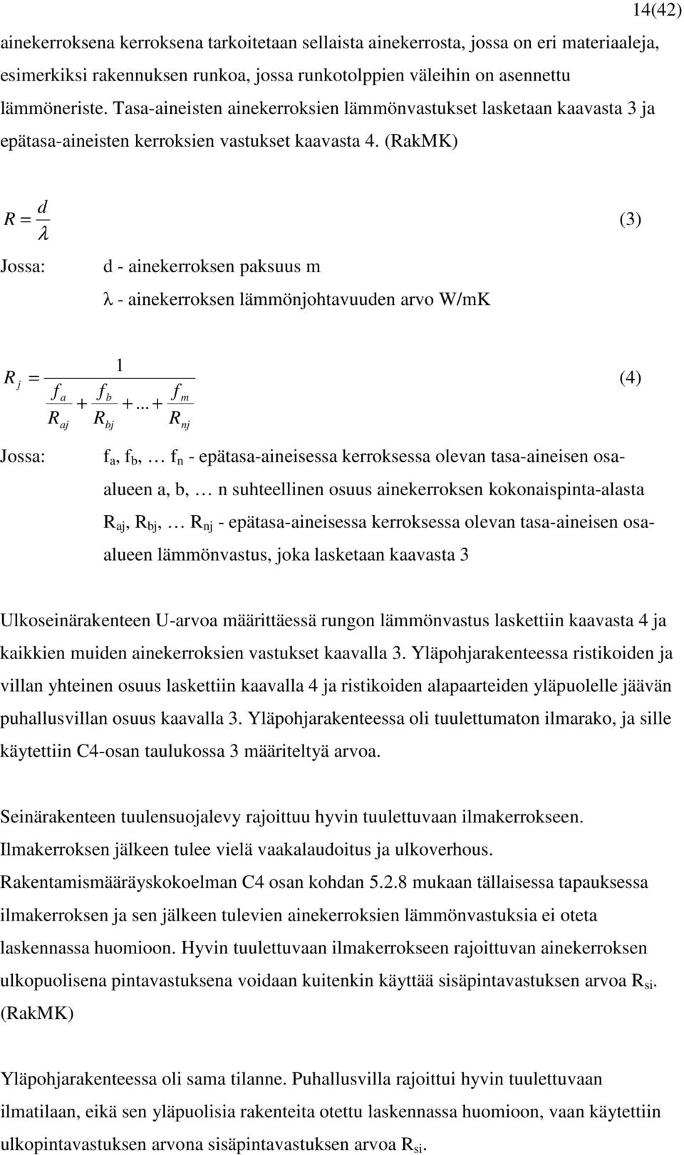 (RakMK) d R = (3) λ Jossa: d - ainekerroksen paksuus m λ - ainekerroksen lämmönjohtavuuden arvo W/mK R j = f R a aj 1 f b f + +.