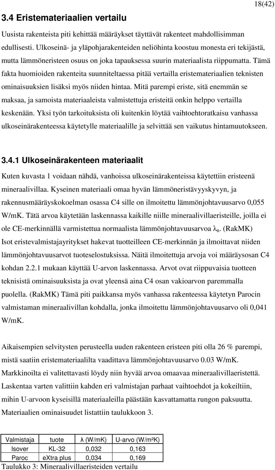 Tämä fakta huomioiden rakenteita suunniteltaessa pitää vertailla eristemateriaalien teknisten ominaisuuksien lisäksi myös niiden hintaa.