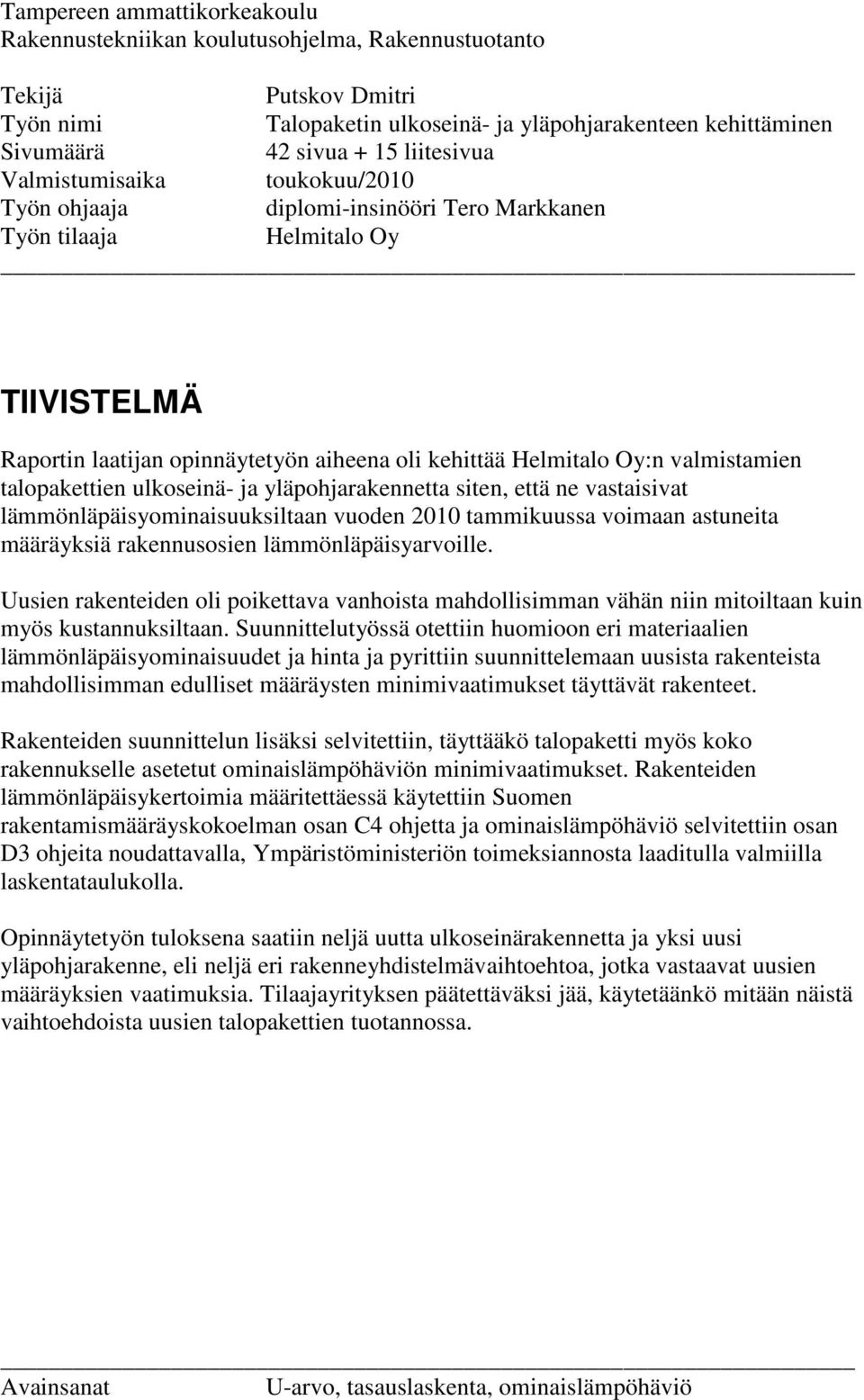 valmistamien talopakettien ulkoseinä- ja yläpohjarakennetta siten, että ne vastaisivat lämmönläpäisyominaisuuksiltaan vuoden 2010 tammikuussa voimaan astuneita määräyksiä rakennusosien