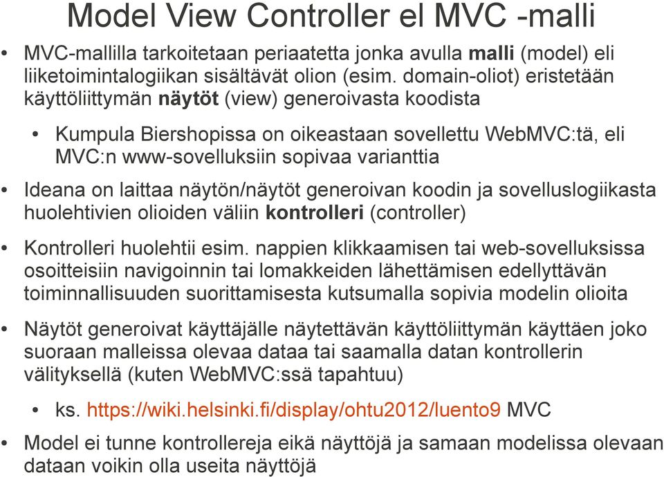 näytön/näytöt generoivan koodin ja sovelluslogiikasta huolehtivien olioiden väliin kontrolleri (controller) Kontrolleri huolehtii esim.