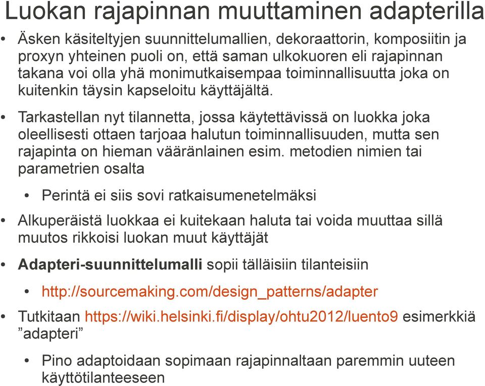 Tarkastellan nyt tilannetta, jossa käytettävissä on luokka joka oleellisesti ottaen tarjoaa halutun toiminnallisuuden, mutta sen rajapinta on hieman vääränlainen esim.