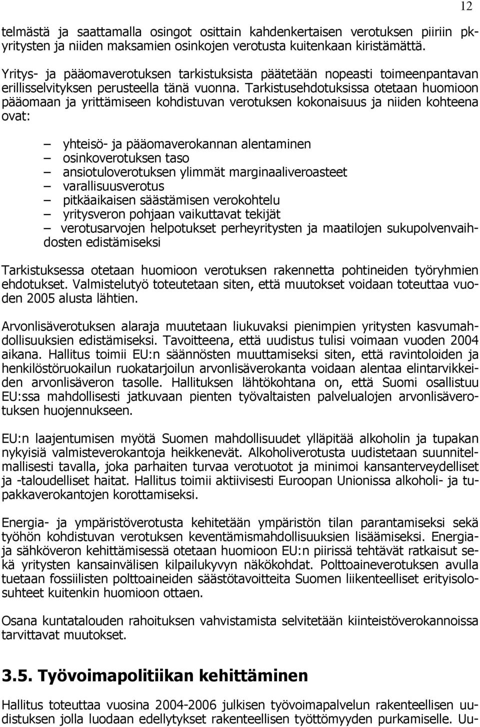 Tarkistusehdotuksissa otetaan huomioon pääomaan ja yrittämiseen kohdistuvan verotuksen kokonaisuus ja niiden kohteena ovat: yhteisö- ja pääomaverokannan alentaminen osinkoverotuksen taso