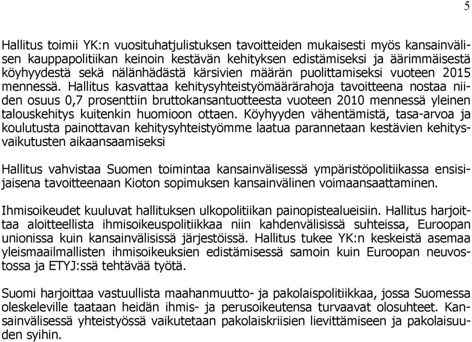 Hallitus kasvattaa kehitysyhteistyömäärärahoja tavoitteena nostaa niiden osuus 0,7 prosenttiin bruttokansantuotteesta vuoteen 2010 mennessä yleinen talouskehitys kuitenkin huomioon ottaen.