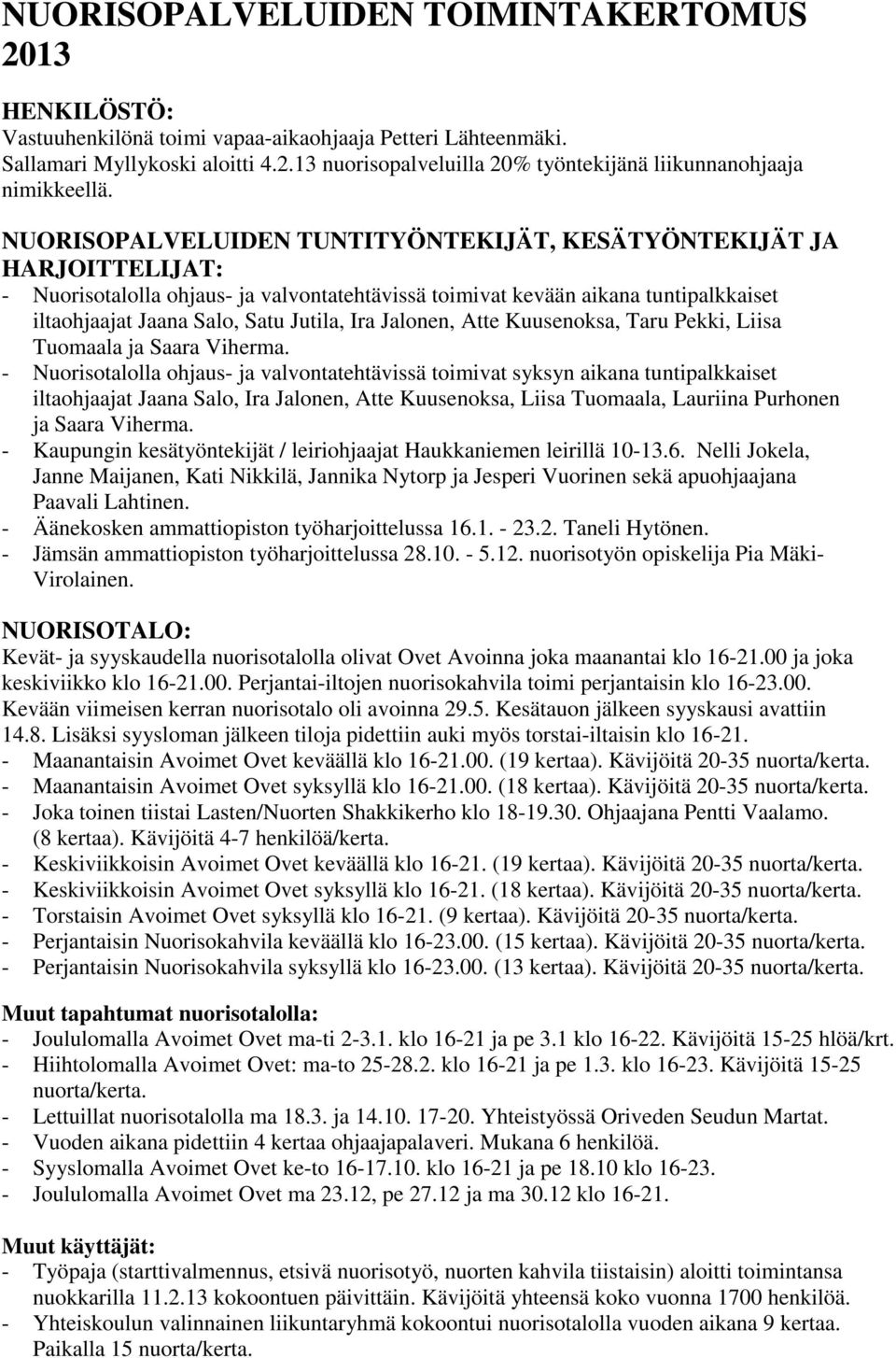 Jalonen, Atte Kuusenoksa, Taru Pekki, Liisa Tuomaala ja Saara Viherma.