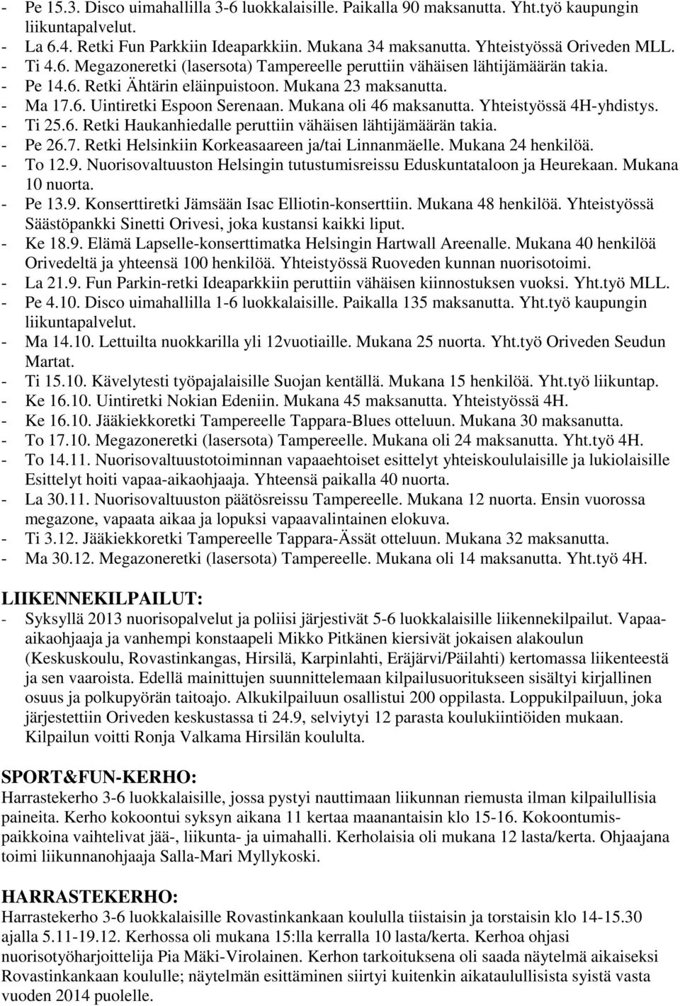 Mukana oli 46 maksanutta. Yhteistyössä 4H-yhdistys. - Ti 25.6. Retki Haukanhiedalle peruttiin vähäisen lähtijämäärän takia. - Pe 26.7. Retki Helsinkiin Korkeasaareen ja/tai Linnanmäelle.