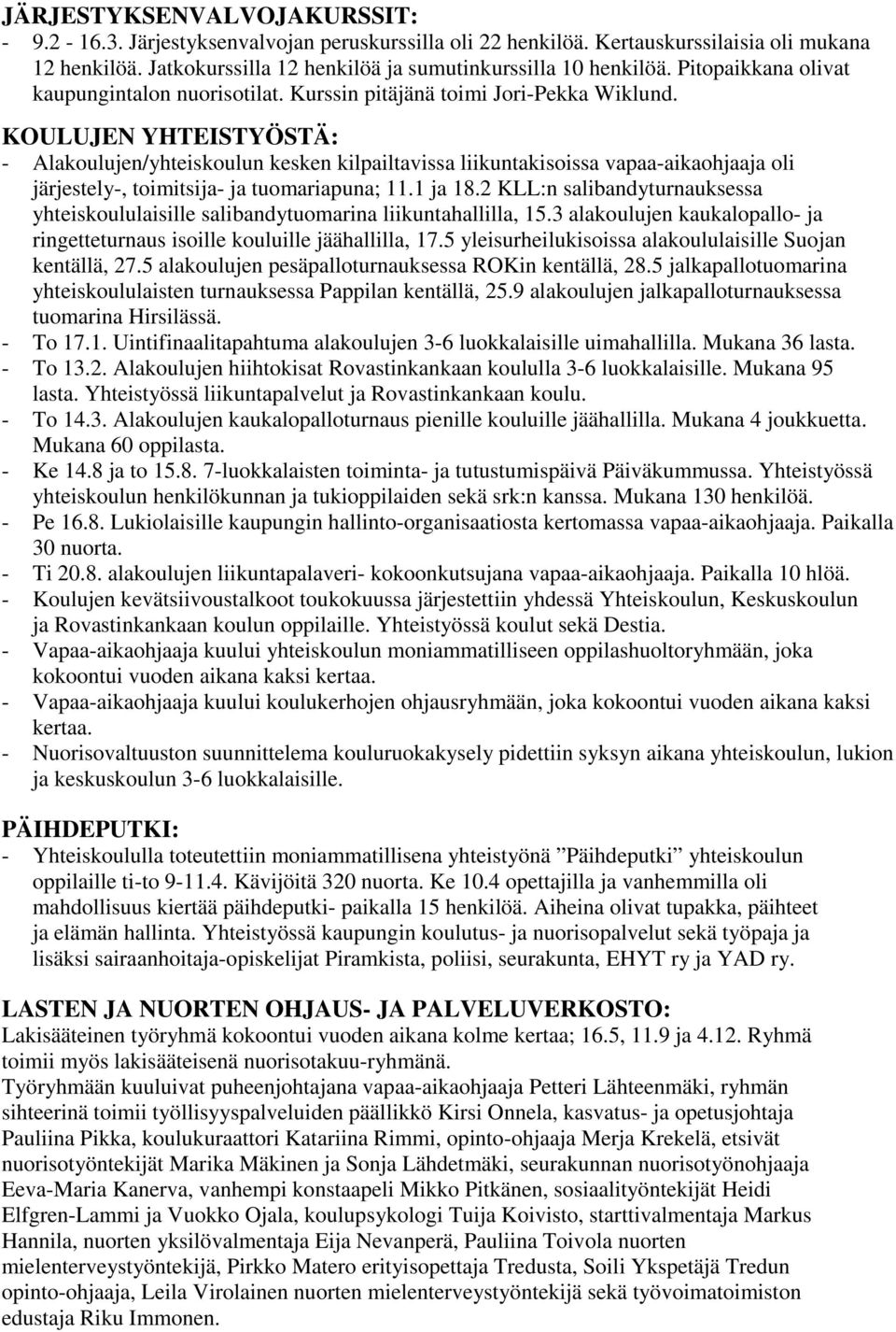 KOULUJEN YHTEISTYÖSTÄ: - Alakoulujen/yhteiskoulun kesken kilpailtavissa liikuntakisoissa vapaa-aikaohjaaja oli järjestely-, toimitsija- ja tuomariapuna; 11.1 ja 18.