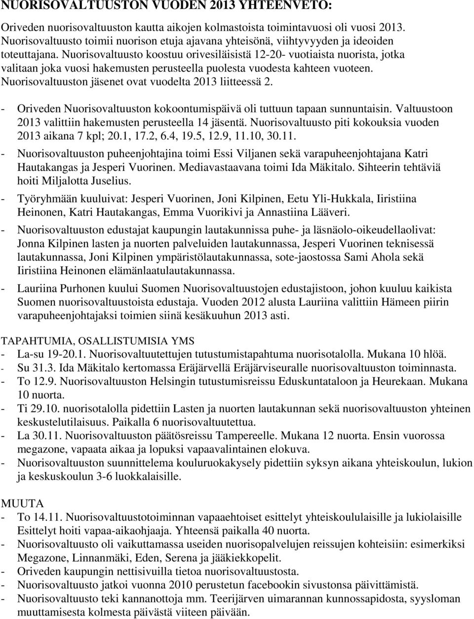 Nuorisovaltuusto koostuu orivesiläisistä 12-20- vuotiaista nuorista, jotka valitaan joka vuosi hakemusten perusteella puolesta vuodesta kahteen vuoteen.