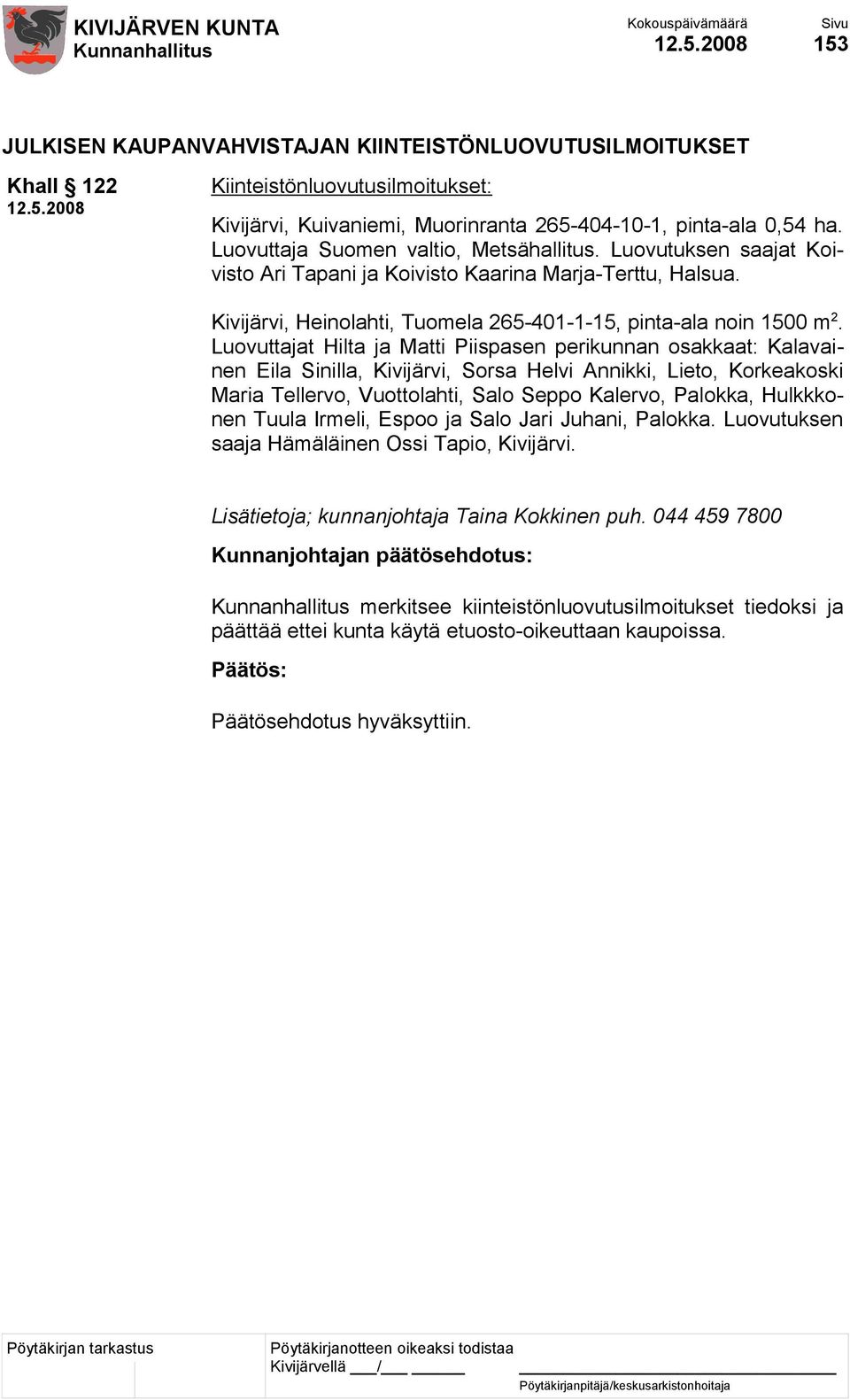 Luovuttajat Hilta ja Matti Piispasen perikunnan osakkaat: Kalavainen Eila Sinilla, Kivijärvi, Sorsa Helvi Annikki, Lieto, Korkeakoski Maria Tellervo, Vuottolahti, Salo Seppo Kalervo, Palokka,