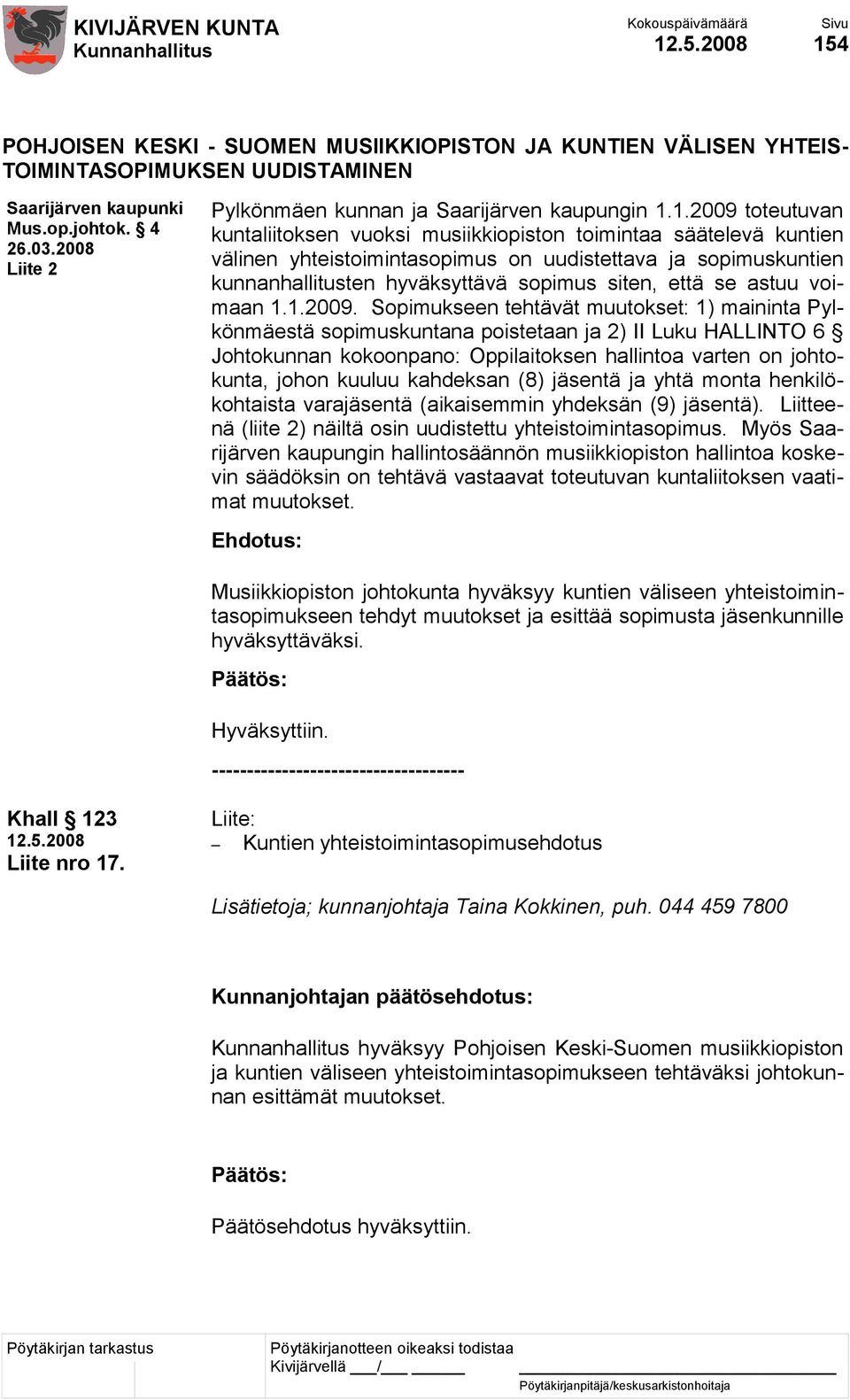 1.2009 toteutuvan kuntaliitoksen vuoksi musiikkiopiston toimintaa säätelevä kuntien välinen yhteistoimintasopimus on uudistettava ja sopimuskuntien kunnanhallitusten hyväksyttävä sopimus siten, että