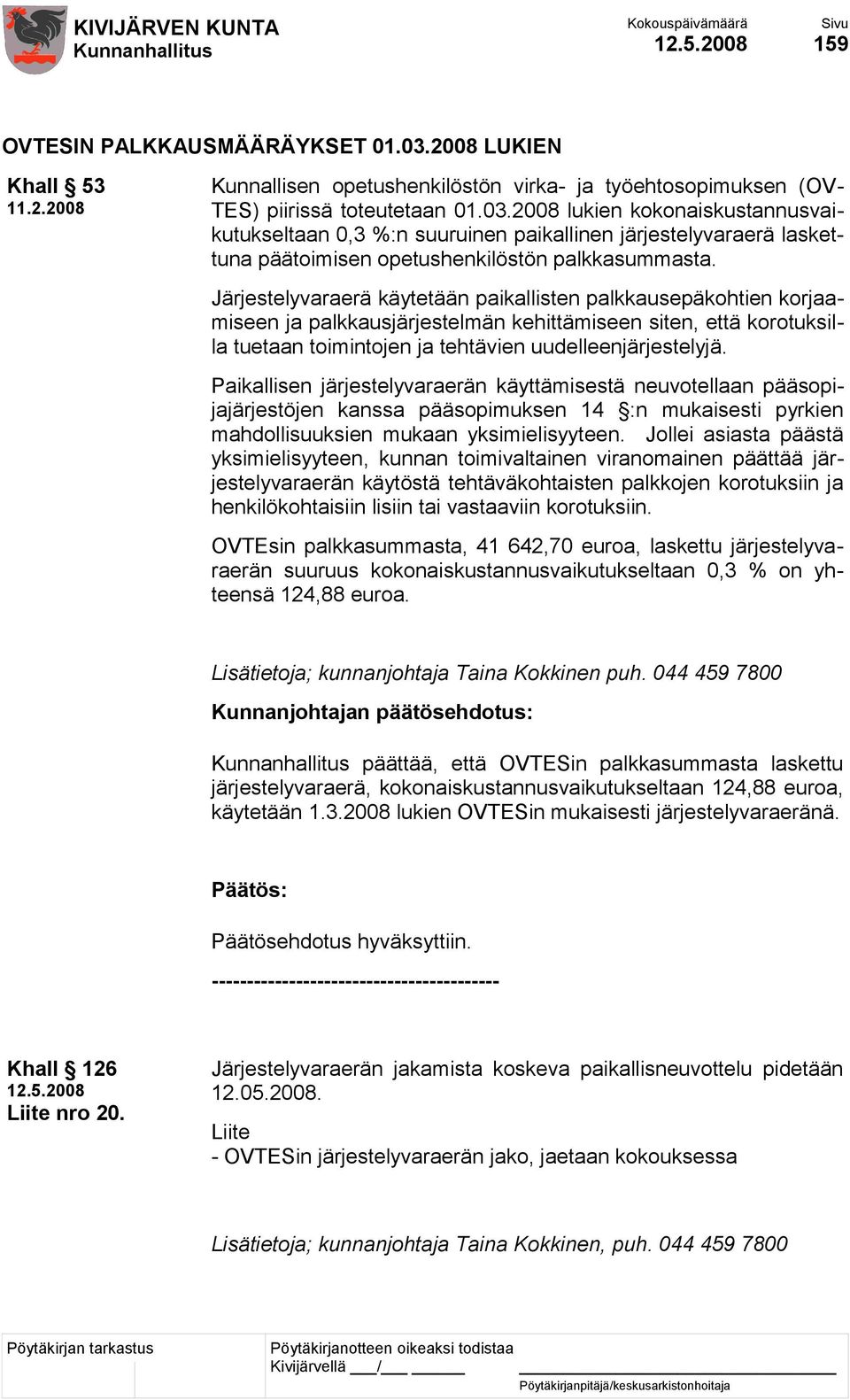 Paikallisen järjestelyvaraerän käyttämisestä neuvotellaan pääsopijajärjestöjen kanssa pääsopimuksen 14 :n mukaisesti pyrkien mahdollisuuksien mukaan yksimielisyyteen.