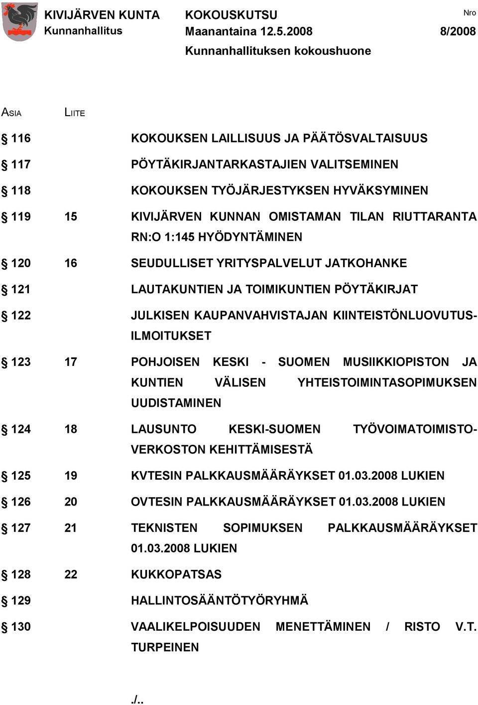 KAUPANVAHVISTAJAN KIINTEISTÖNLUOVUTUS- ILMOITUKSET 123 17 POHJOISEN KESKI - SUOMEN MUSIIKKIOPISTON JA KUNTIEN VÄLISEN YHTEISTOIMINTASOPIMUKSEN UUDISTAMINEN 124 18 LAUSUNTO KESKI-SUOMEN