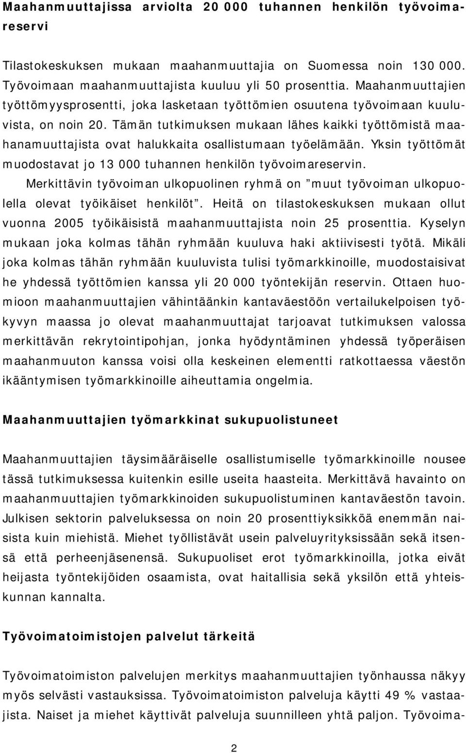 Tämän tutkimuksen mukaan lähes kaikki työttömistä maahanamuuttajista ovat halukkaita osallistumaan työelämään. Yksin työttömät muodostavat jo 13 000 tuhannen henkilön työvoimareservin.