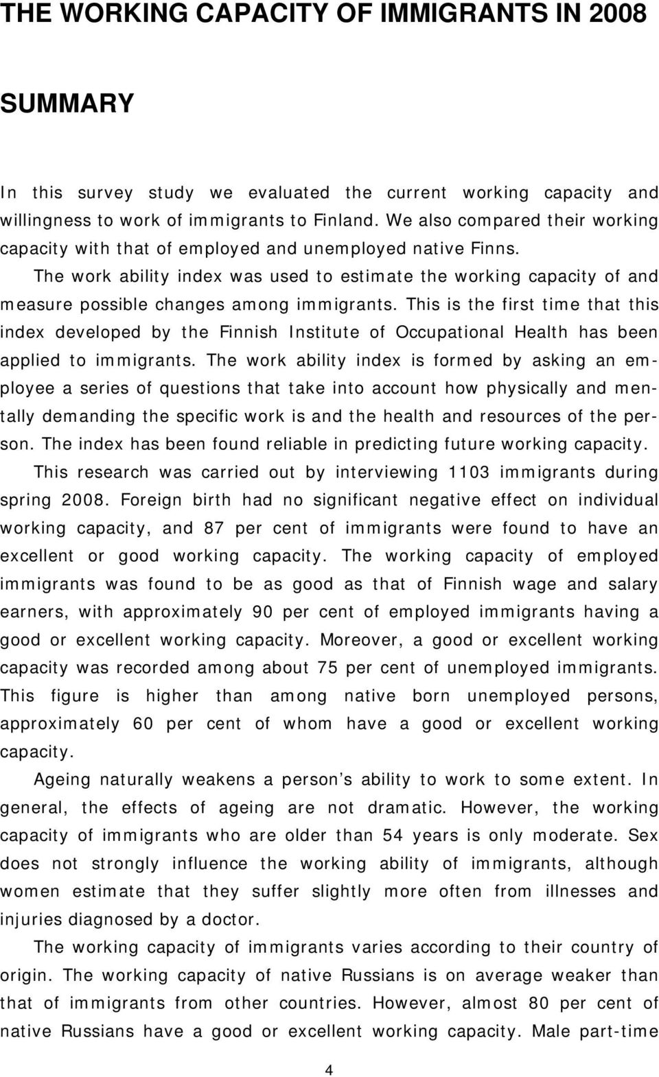 The work ability index was used to estimate the working capacity of and measure possible changes among immigrants.