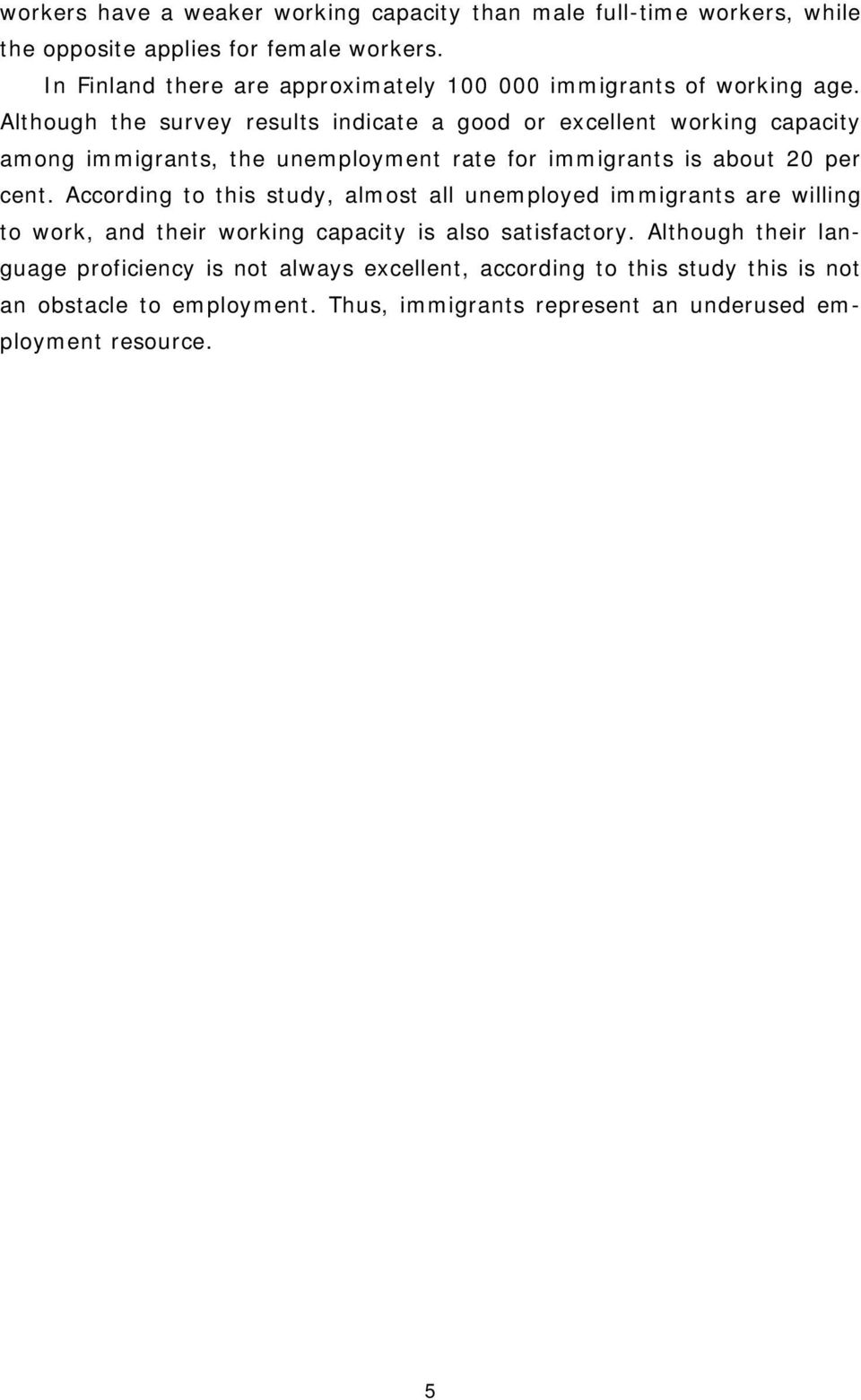 Although the survey results indicate a good or excellent working capacity among immigrants, the unemployment rate for immigrants is about 20 per cent.