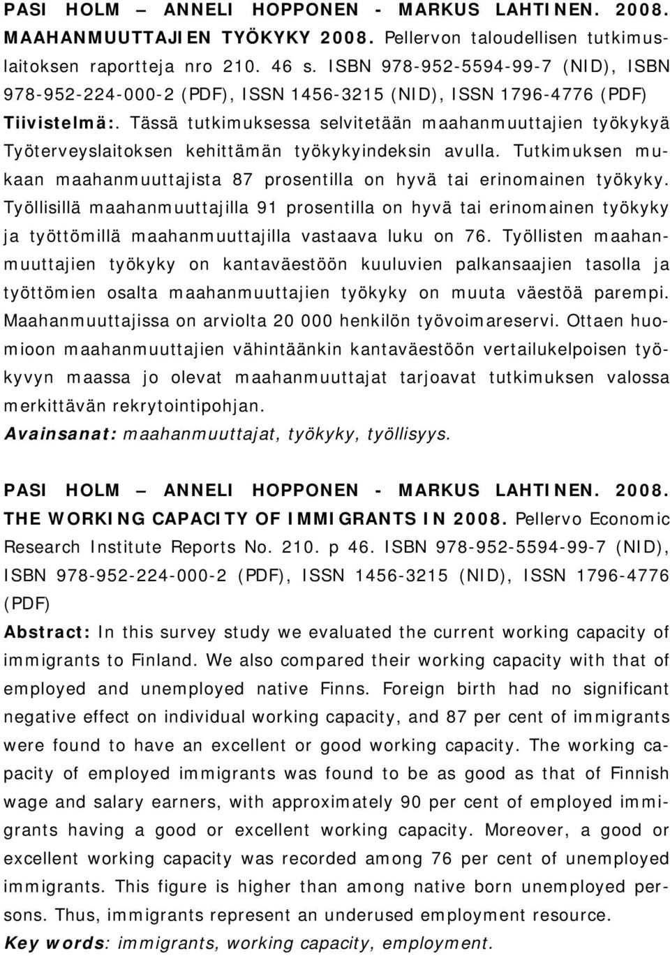 Tässä tutkimuksessa selvitetään maahanmuuttajien työkykyä Työterveyslaitoksen kehittämän työkykyindeksin avulla. Tutkimuksen mukaan maahanmuuttajista 87 prosentilla on hyvä tai erinomainen työkyky.