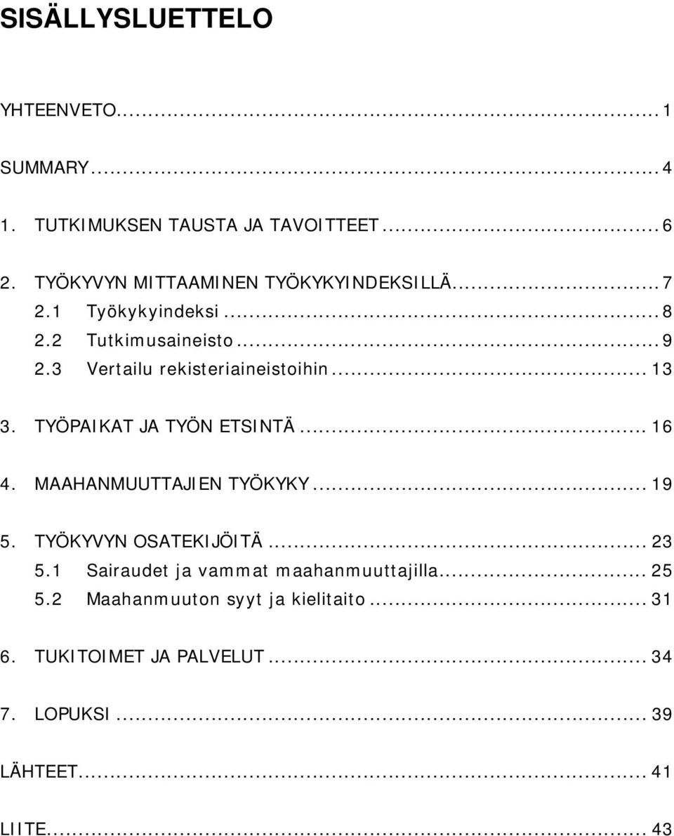 3 Vertailu rekisteriaineistoihin... 13 3. TYÖPAIKAT JA TYÖN ETSINTÄ... 16 4. MAAHANMUUTTAJIEN TYÖKYKY... 19 5.