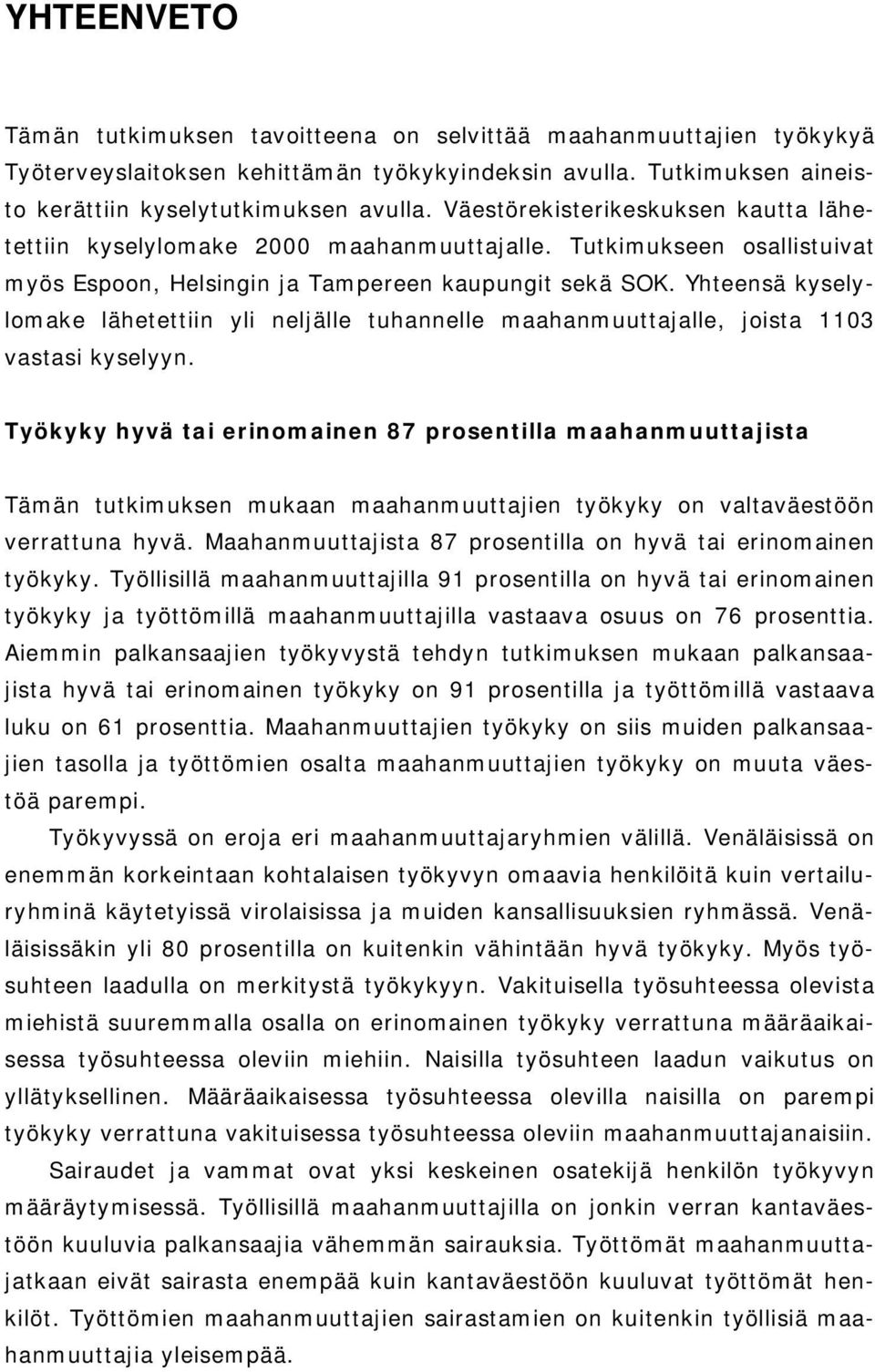 Yhteensä kyselylomake lähetettiin yli neljälle tuhannelle maahanmuuttajalle, joista 13 vastasi kyselyyn.