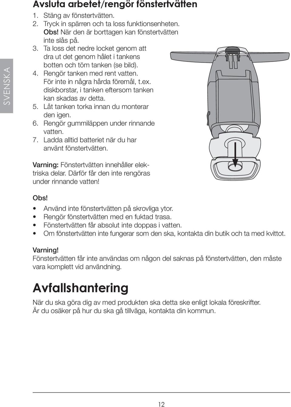 diskborstar, i tanken eftersom tanken kan skadas av detta. 5. Låt tanken torka innan du monterar den igen. 6. Rengör gummiläppen under rinnande vatten. 7.