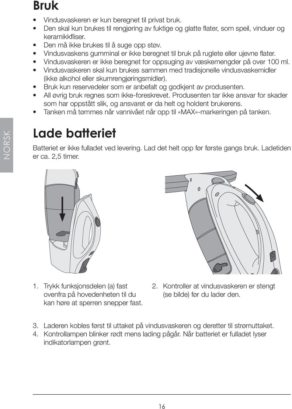 Vindusvaskeren skal kun brukes sammen med tradisjonelle vindusvaskemidler (ikke alkohol eller skumrengjøringsmidler). Bruk kun reservedeler som er anbefalt og godkjent av produsenten.