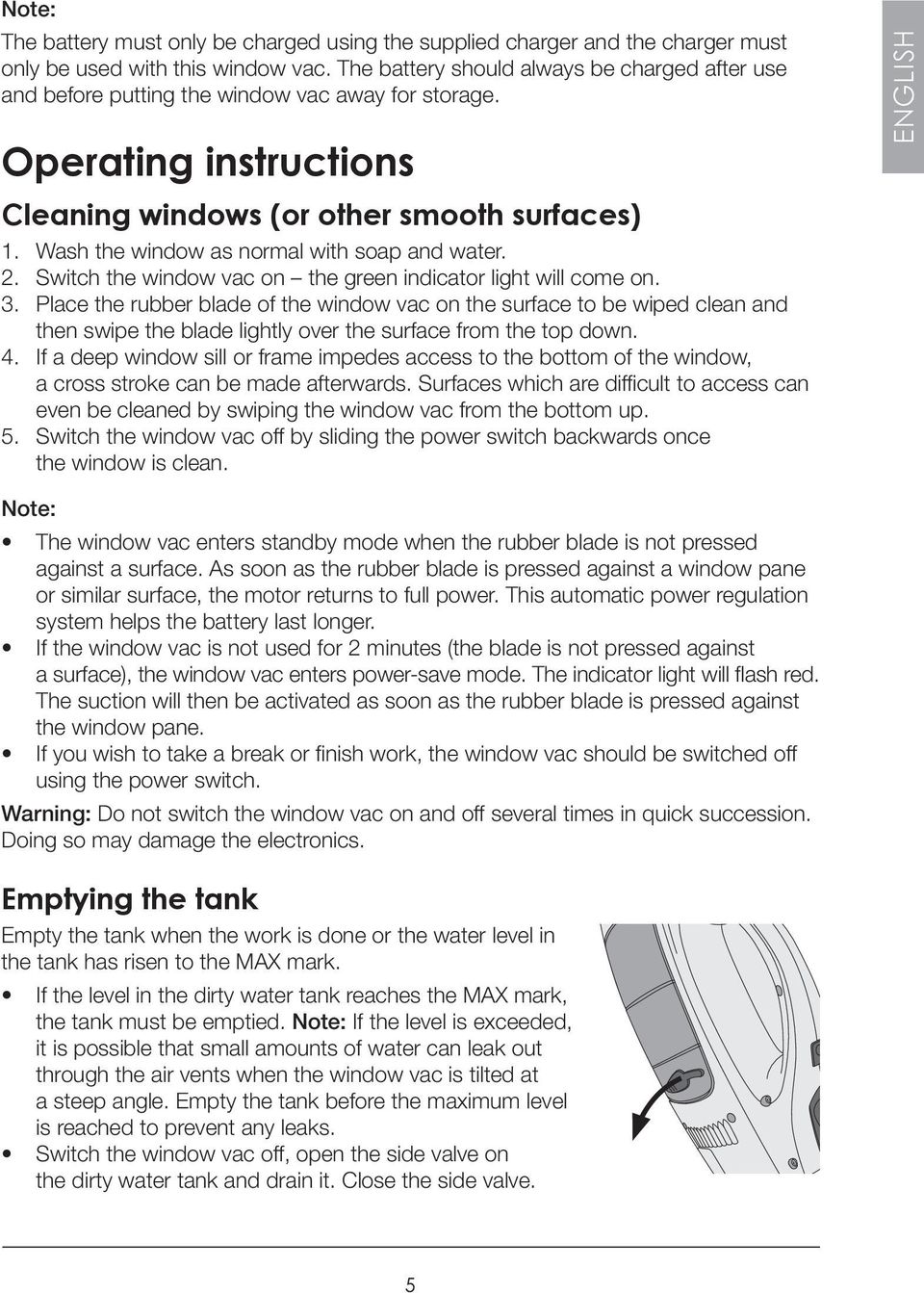 Wash the window as normal with soap and water. 2. Switch the window vac on the green indicator light will come on. 3.