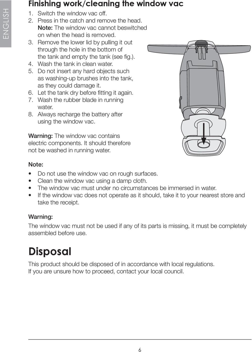 Do not insert any hard objects such as washing-up brushes into the tank, as they could damage it. 6. Let the tank dry before fitting it again. 7. Wash the rubber blade in running water. 8.