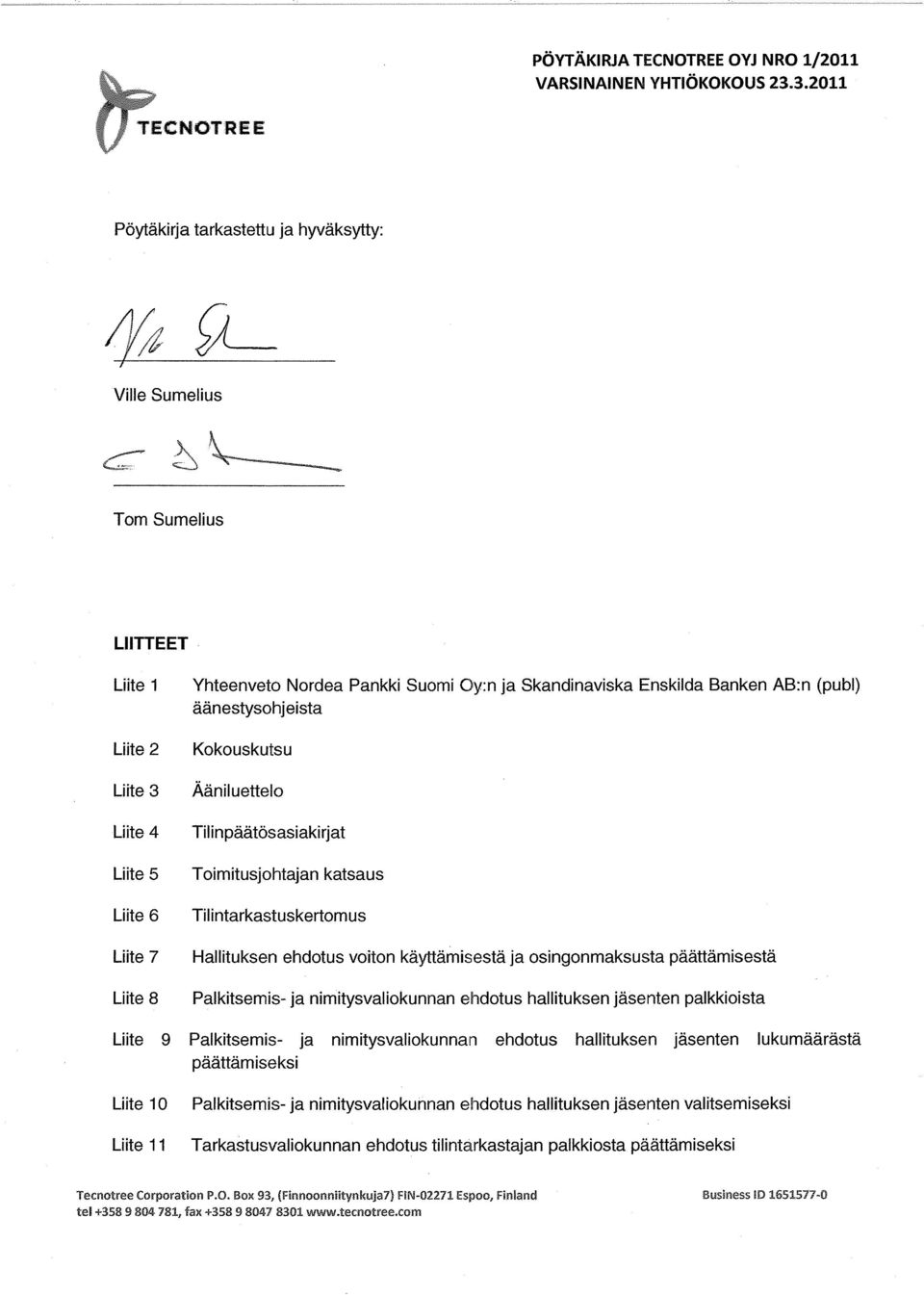 päättämisestä Liite 8 Palkitsemis- ja nimitysvaliokunnan ehdotus hallituksen jäsenten palkkioista Liite 9 Palkitsemis- ja nimitysvaliokunnan ehdotus hallituksen jäsenten lukumäärästä päättämiseksi