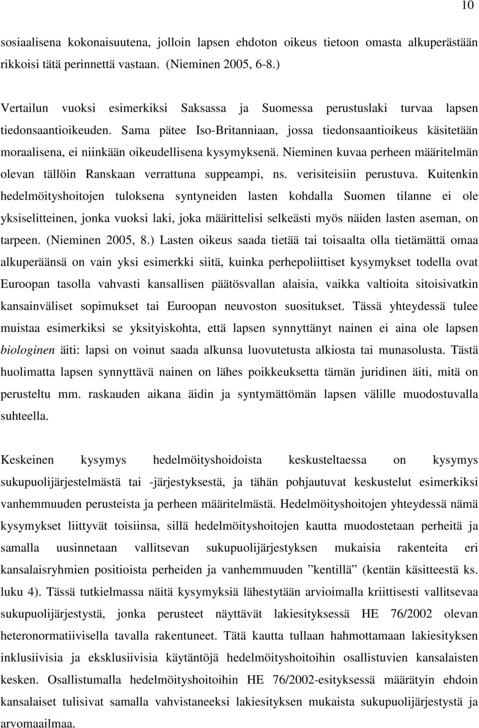 Sama pätee Iso-Britanniaan, jossa tiedonsaantioikeus käsitetään moraalisena, ei niinkään oikeudellisena kysymyksenä.