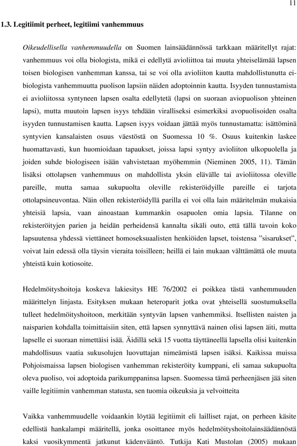 yhteiselämää lapsen toisen biologisen vanhemman kanssa, tai se voi olla avioliiton kautta mahdollistunutta eibiologista vanhemmuutta puolison lapsiin näiden adoptoinnin kautta.