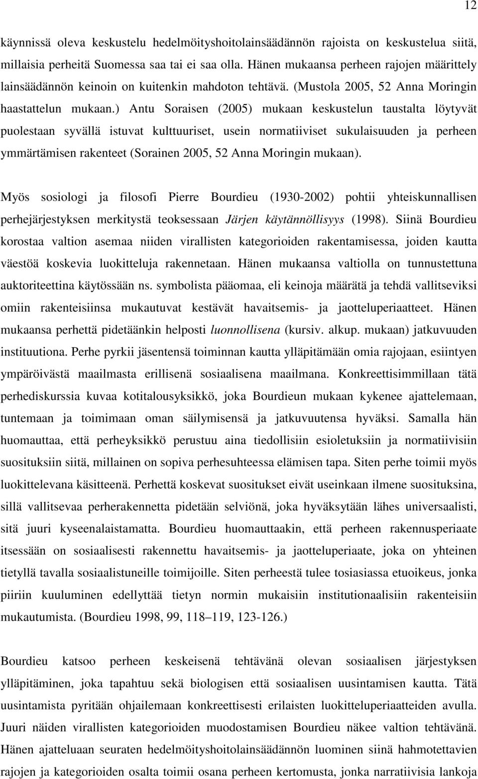 ) Antu Soraisen (2005) mukaan keskustelun taustalta löytyvät puolestaan syvällä istuvat kulttuuriset, usein normatiiviset sukulaisuuden ja perheen ymmärtämisen rakenteet (Sorainen 2005, 52 Anna