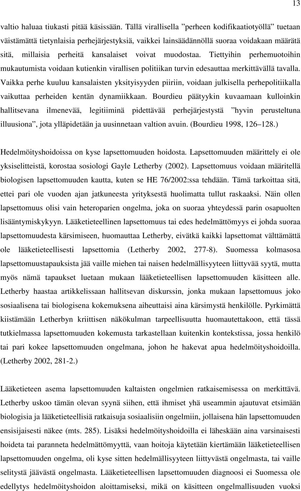 muodostaa. Tiettyihin perhemuotoihin mukautumista voidaan kutienkin virallisen politiikan turvin edesauttaa merkittävällä tavalla.