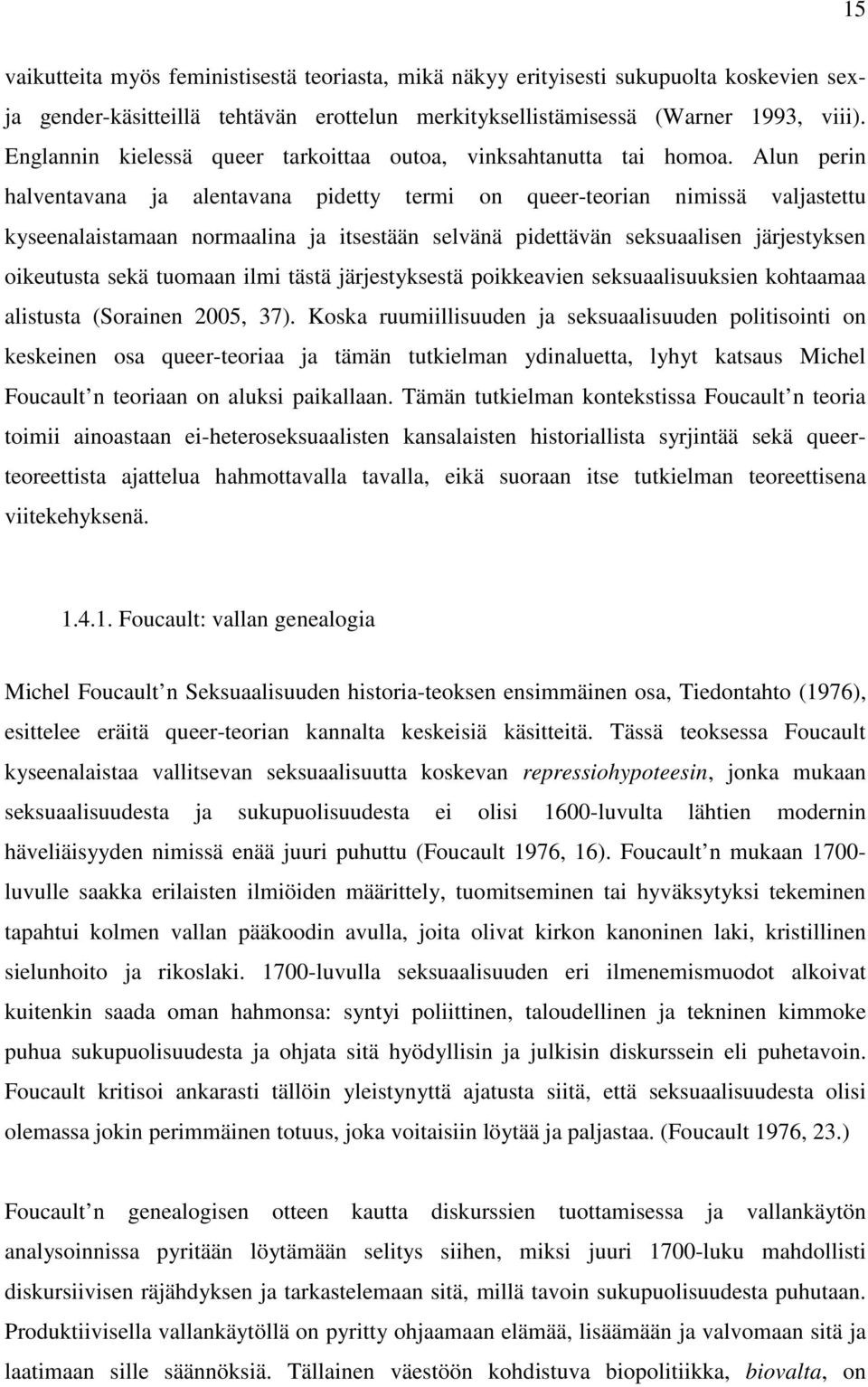 Alun perin halventavana ja alentavana pidetty termi on queer-teorian nimissä valjastettu kyseenalaistamaan normaalina ja itsestään selvänä pidettävän seksuaalisen järjestyksen oikeutusta sekä tuomaan