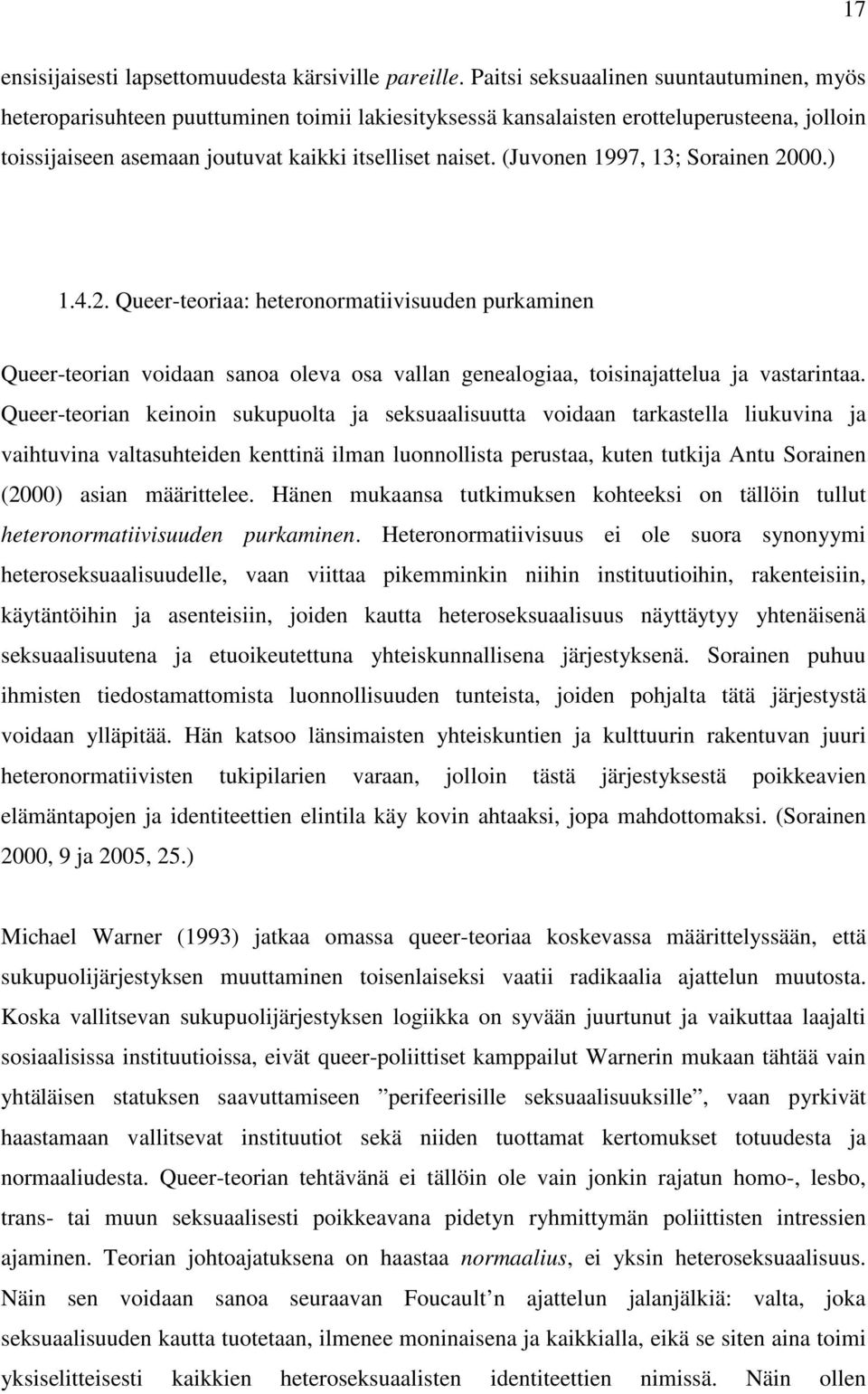 (Juvonen 1997, 13; Sorainen 2000.) 1.4.2. Queer-teoriaa: heteronormatiivisuuden purkaminen Queer-teorian voidaan sanoa oleva osa vallan genealogiaa, toisinajattelua ja vastarintaa.