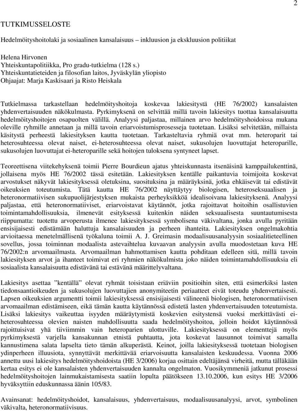 kansalaisten yhdenvertaisuuden näkökulmasta. Pyrkimyksenä on selvittää millä tavoin lakiesitys tuottaa kansalaisuutta hedelmöityshoitojen osapuolten välillä.