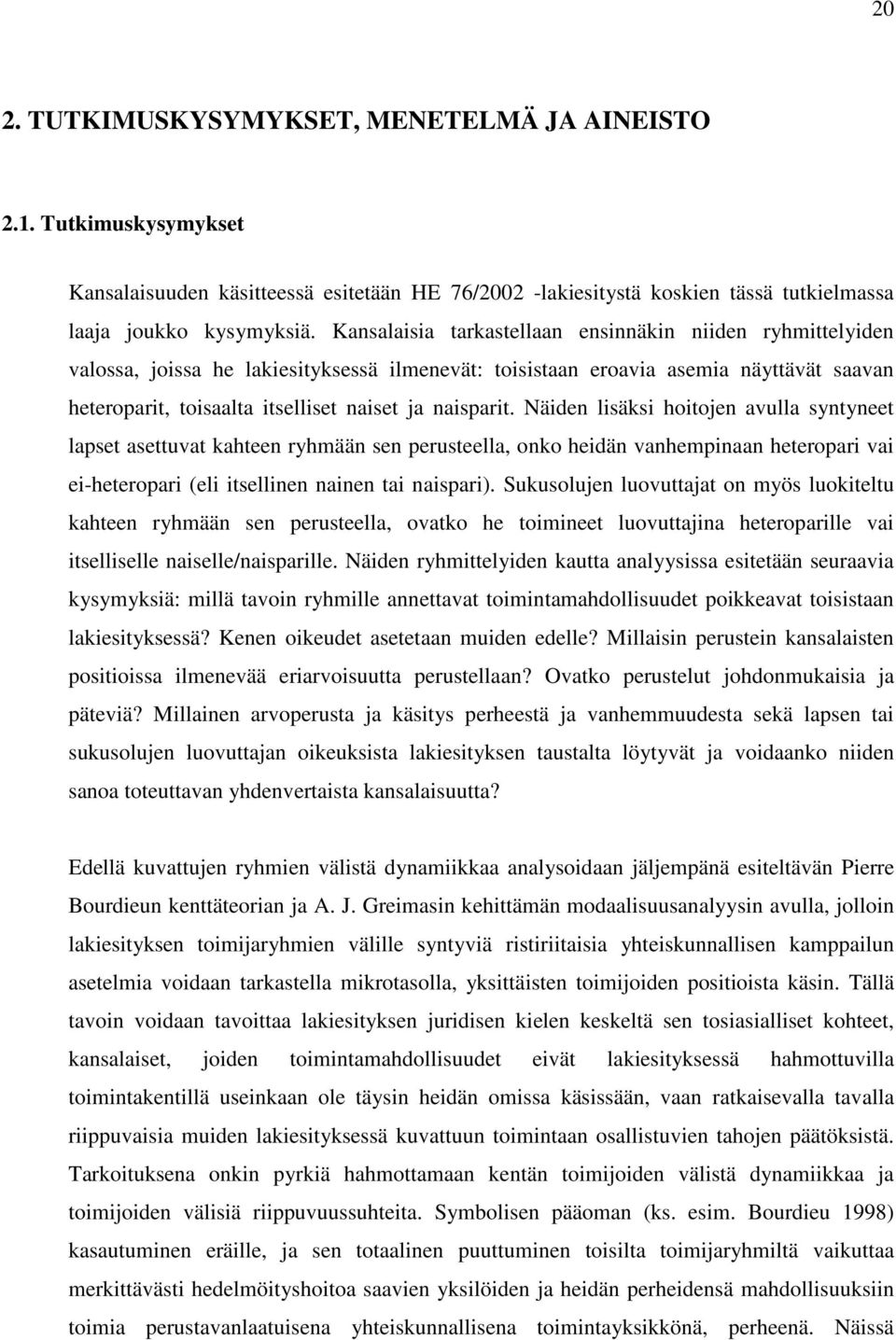 naisparit. Näiden lisäksi hoitojen avulla syntyneet lapset asettuvat kahteen ryhmään sen perusteella, onko heidän vanhempinaan heteropari vai ei-heteropari (eli itsellinen nainen tai naispari).