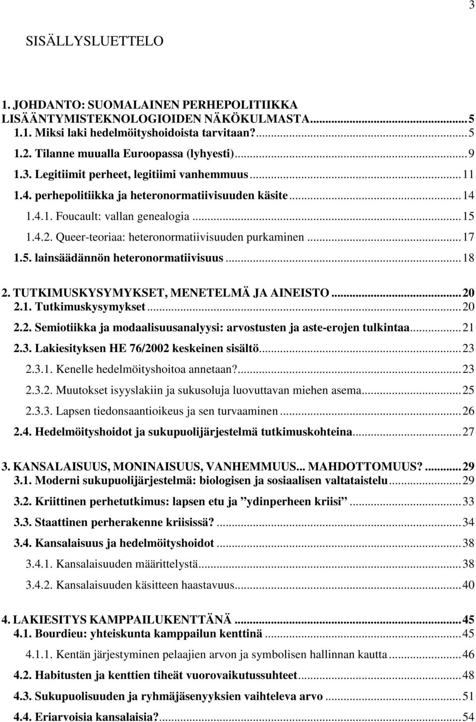 Queer-teoriaa: heteronormatiivisuuden purkaminen...17 1.5. lainsäädännön heteronormatiivisuus...18 2. TUTKIMUSKYSYMYKSET, MENETELMÄ JA AINEISTO...20 2.1. Tutkimuskysymykset...20 2.2. Semiotiikka ja modaalisuusanalyysi: arvostusten ja aste-erojen tulkintaa.