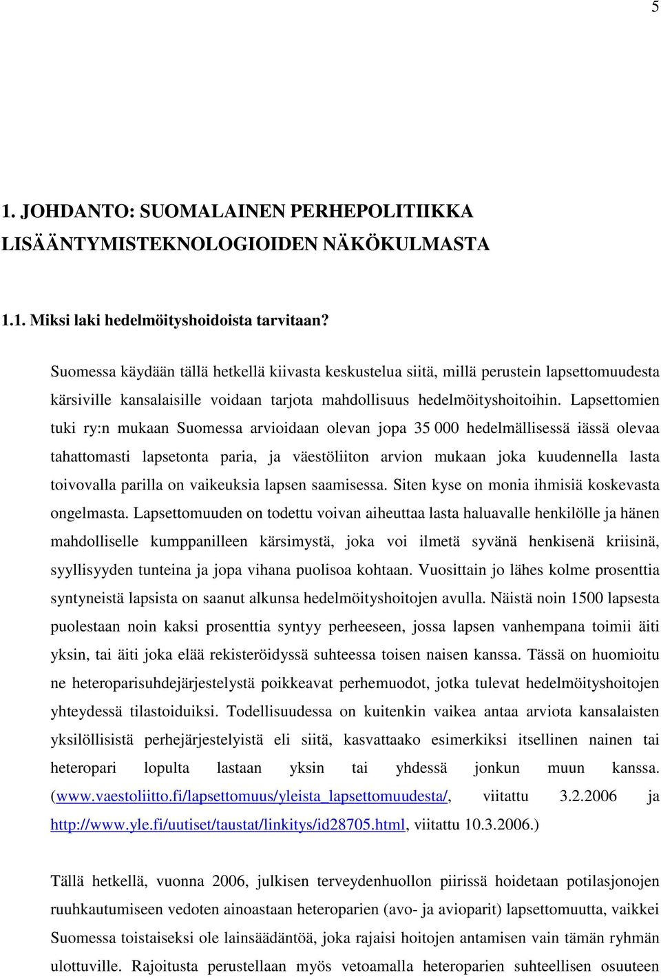 Lapsettomien tuki ry:n mukaan Suomessa arvioidaan olevan jopa 35 000 hedelmällisessä iässä olevaa tahattomasti lapsetonta paria, ja väestöliiton arvion mukaan joka kuudennella lasta toivovalla