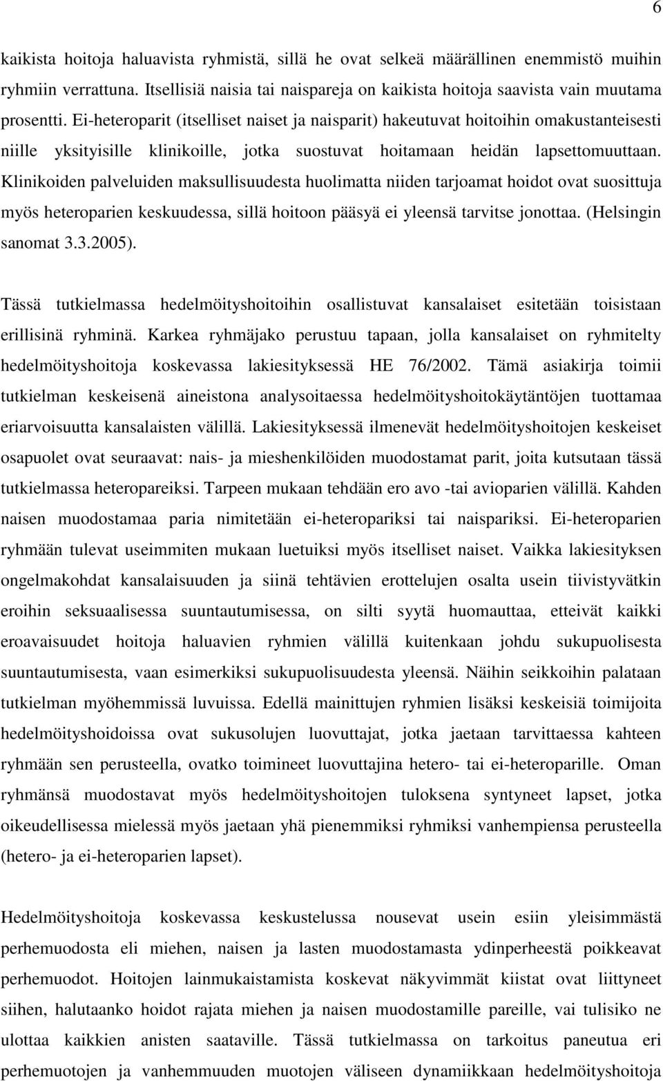 Klinikoiden palveluiden maksullisuudesta huolimatta niiden tarjoamat hoidot ovat suosittuja myös heteroparien keskuudessa, sillä hoitoon pääsyä ei yleensä tarvitse jonottaa. (Helsingin sanomat 3.