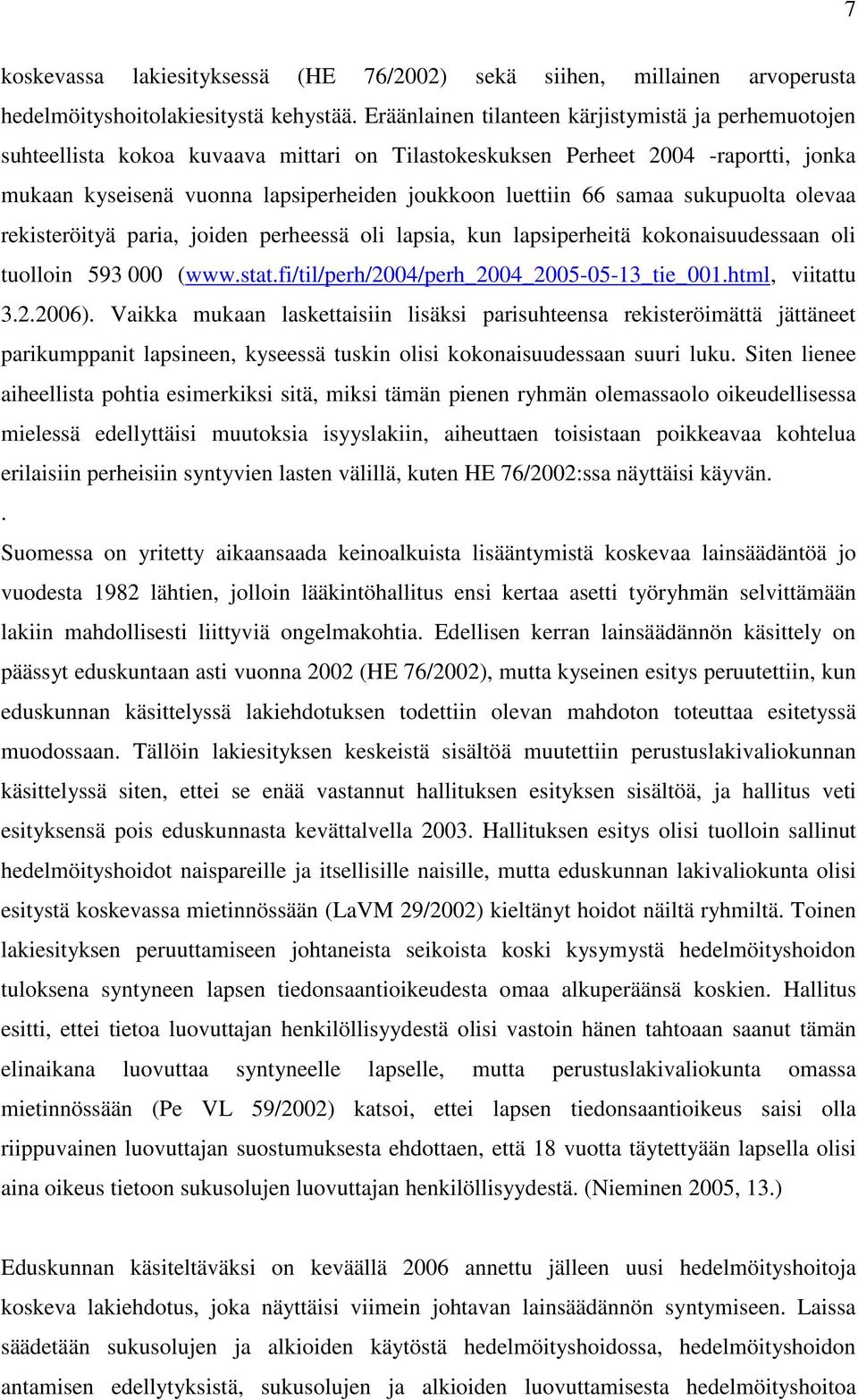 samaa sukupuolta olevaa rekisteröityä paria, joiden perheessä oli lapsia, kun lapsiperheitä kokonaisuudessaan oli tuolloin 593 000 (www.stat.fi/til/perh/2004/perh_2004_2005-05-13_tie_001.