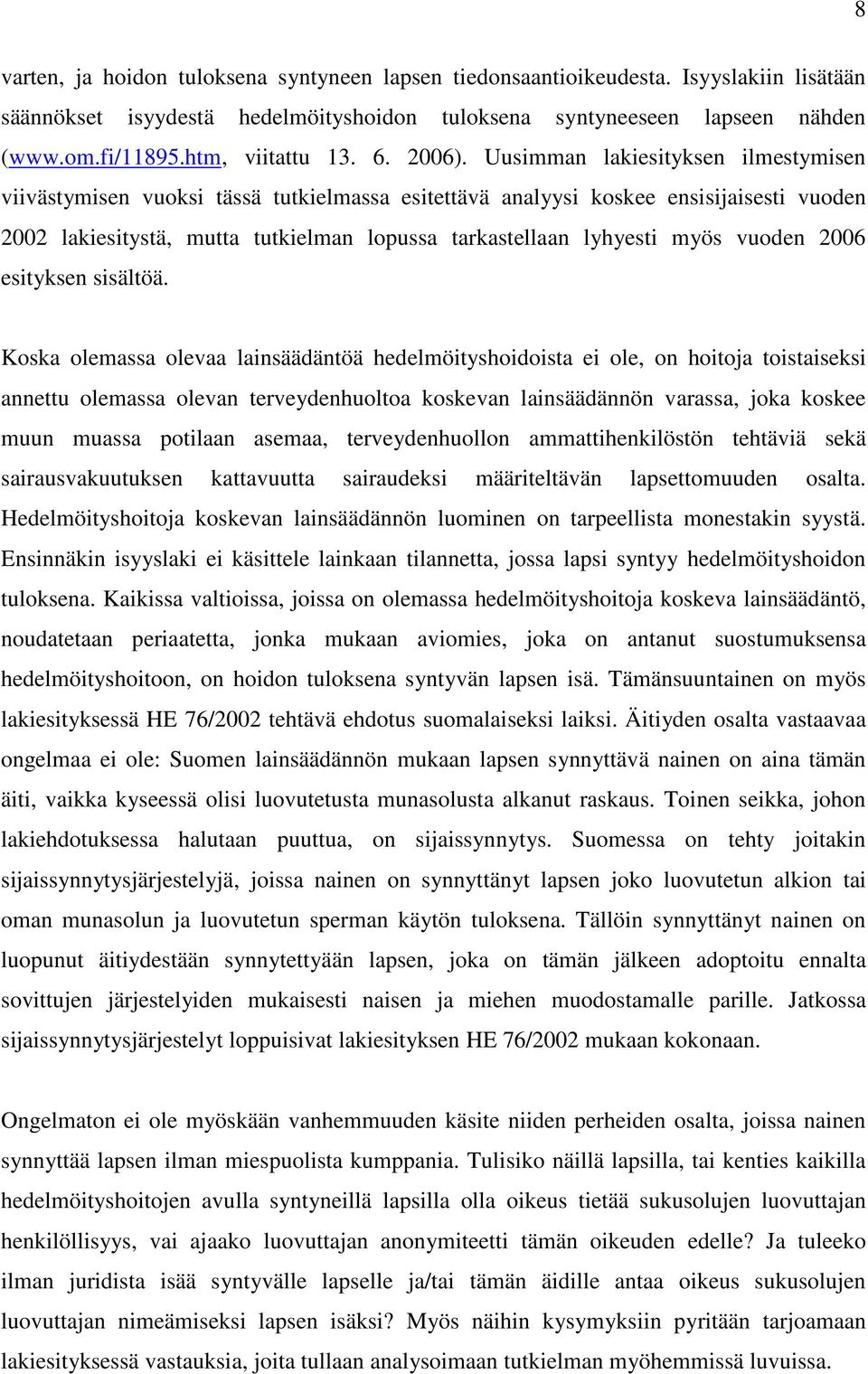 Uusimman lakiesityksen ilmestymisen viivästymisen vuoksi tässä tutkielmassa esitettävä analyysi koskee ensisijaisesti vuoden 2002 lakiesitystä, mutta tutkielman lopussa tarkastellaan lyhyesti myös