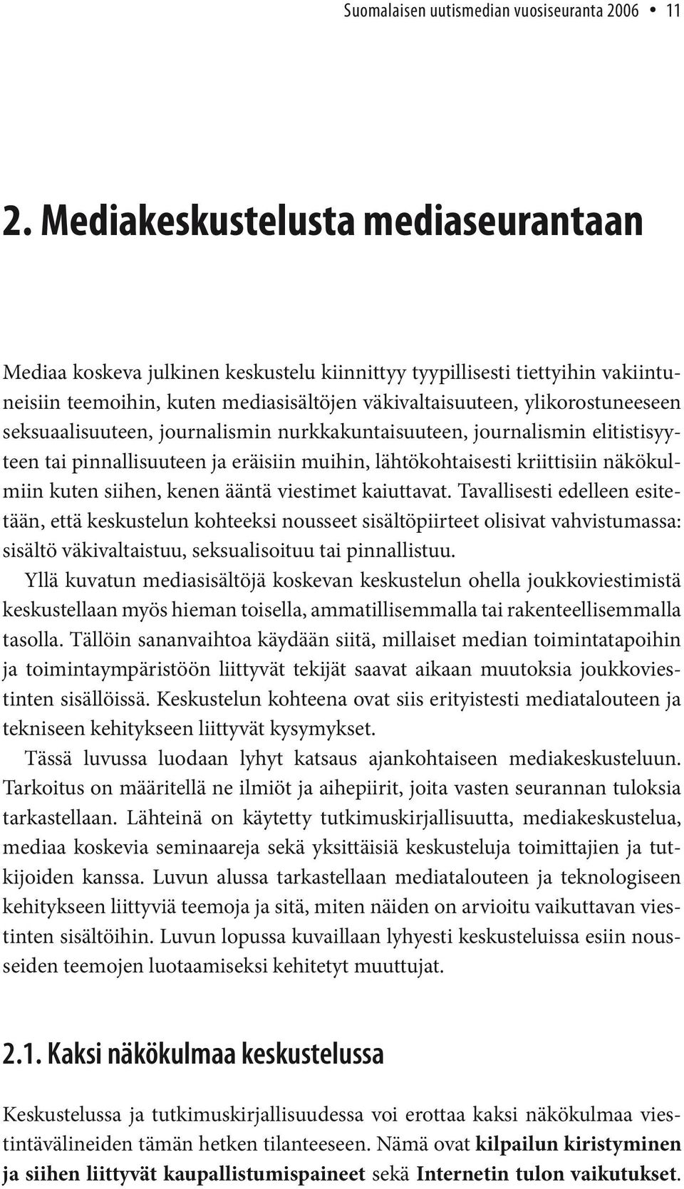 seksuaalisuuteen, journalismin nurkkakuntaisuuteen, journalismin elitistisyyteen tai pinnallisuuteen ja eräisiin muihin, lähtökohtaisesti kriittisiin näkökulmiin kuten siihen, kenen ääntä viestimet