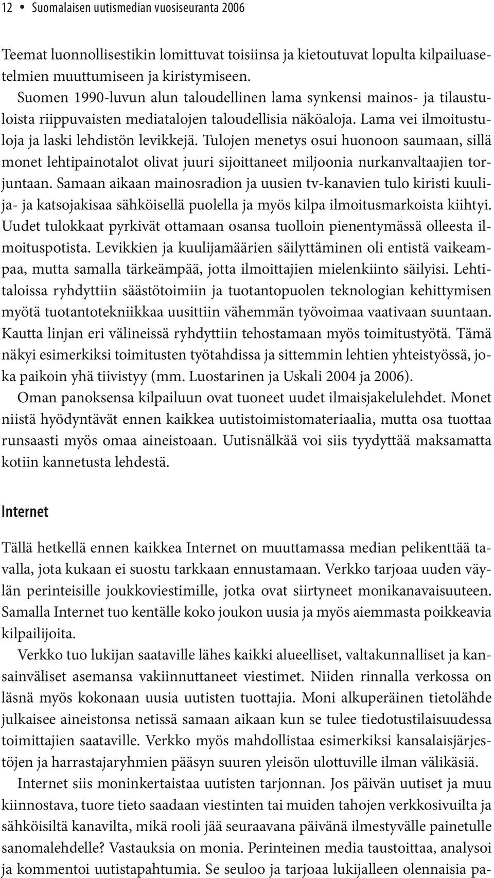 Tulojen menetys osui huonoon saumaan, sillä monet lehtipainotalot olivat juuri sijoittaneet miljoonia nurkanvaltaajien torjuntaan.