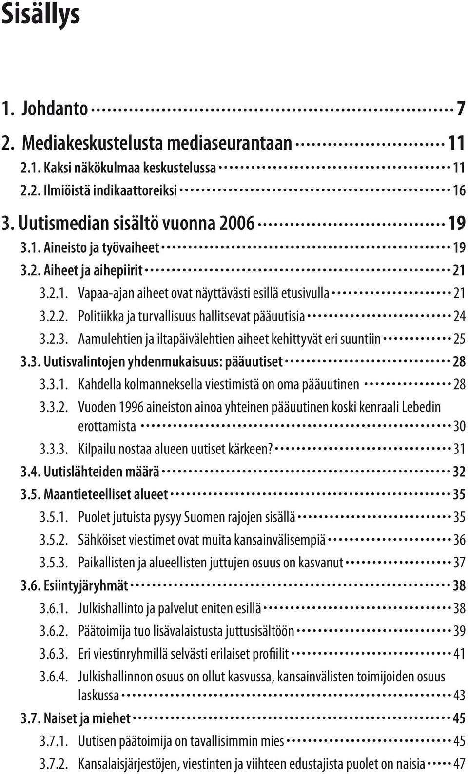 3. Uutisvalintojen yhdenmukaisuus: pääuutiset 28 3.3.1. Kahdella kolmanneksella viestimistä on oma pääuutinen 28 3.3.2. Vuoden 1996 aineiston ainoa yhteinen pääuutinen koski kenraali Lebedin erottamista 30 3.