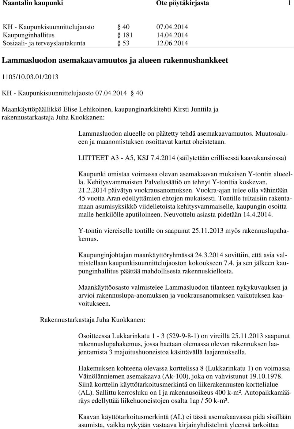 2014 40 Maankäyttöpäällikkö Elise Lehikoinen, kaupunginarkkitehti Kirsti Junttila ja rakennustarkastaja Juha Kuokkanen: Lammasluodon alueelle on päätetty tehdä asemakaavamuutos.