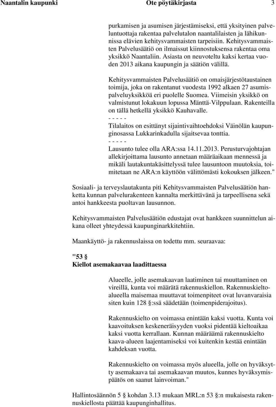 Kehitysvammaisten Palvelusäätiö on omaisjärjestötaustainen toimija, joka on rakentanut vuodesta 1992 alkaen 27 asumispalveluyksikköä eri puolelle Suomea.