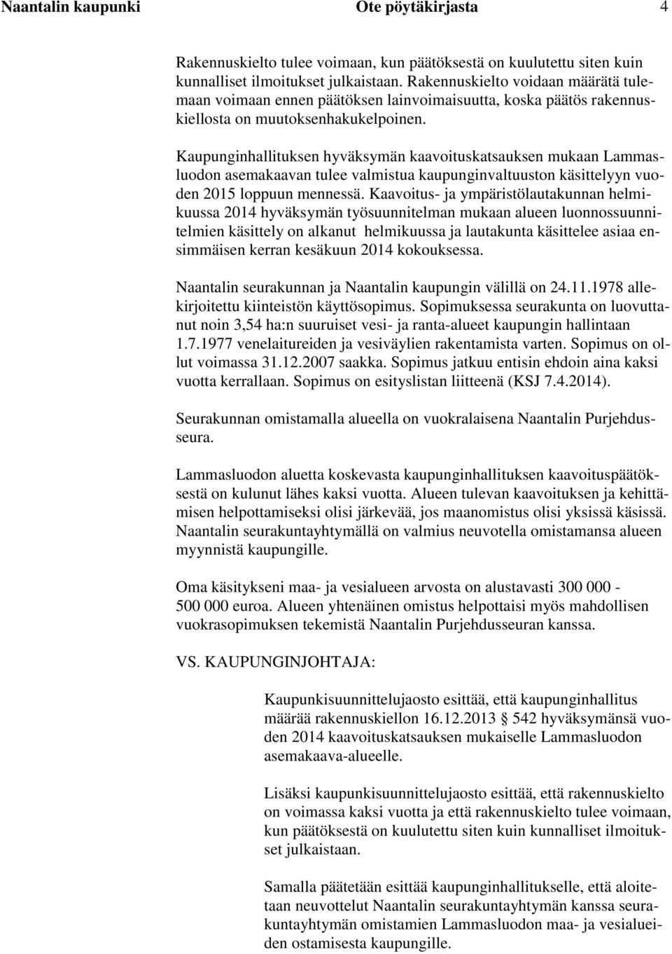 Kaupunginhallituksen hyväksymän kaavoituskatsauksen mukaan Lammasluodon asemakaavan tulee valmistua kaupunginvaltuuston käsittelyyn vuoden 2015 loppuun mennessä.