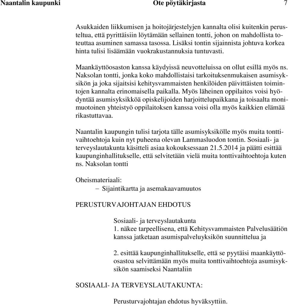 Naksolan tontti, jonka koko mahdollistaisi tarkoituksenmukaisen asumisyksikön ja joka sijaitsisi kehitysvammaisten henkilöiden päivittäisten toimintojen kannalta erinomaisella paikalla.