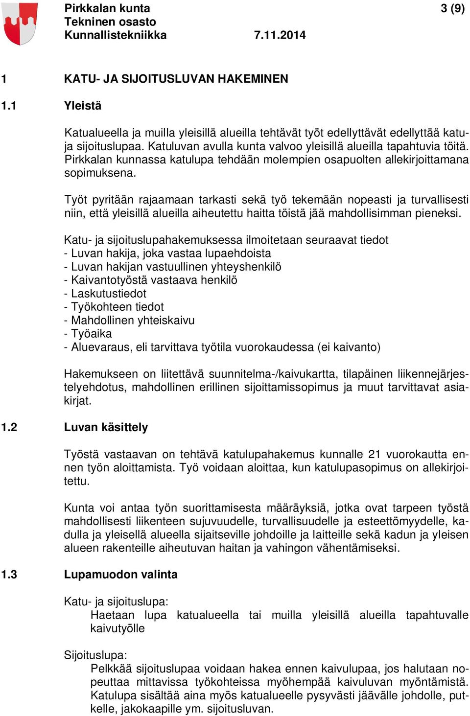 Työt pyritään rajaamaan tarkasti sekä työ tekemään nopeasti ja turvallisesti niin, että yleisillä alueilla aiheutettu haitta töistä jää mahdollisimman pieneksi.