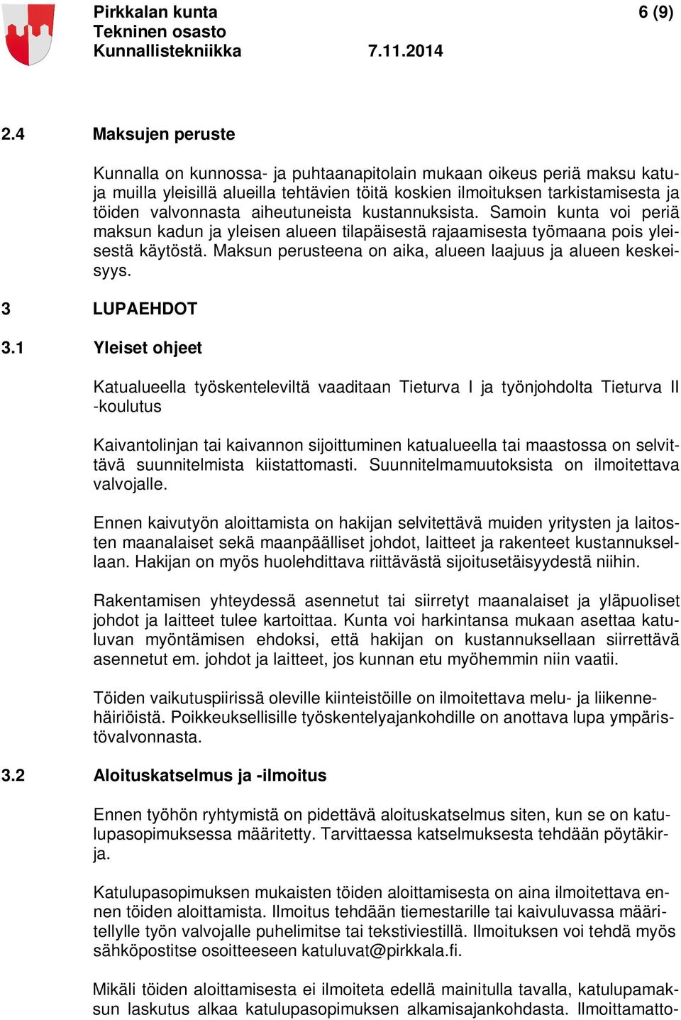 aiheutuneista kustannuksista. Samoin kunta voi periä maksun kadun ja yleisen alueen tilapäisestä rajaamisesta työmaana pois yleisestä käytöstä.