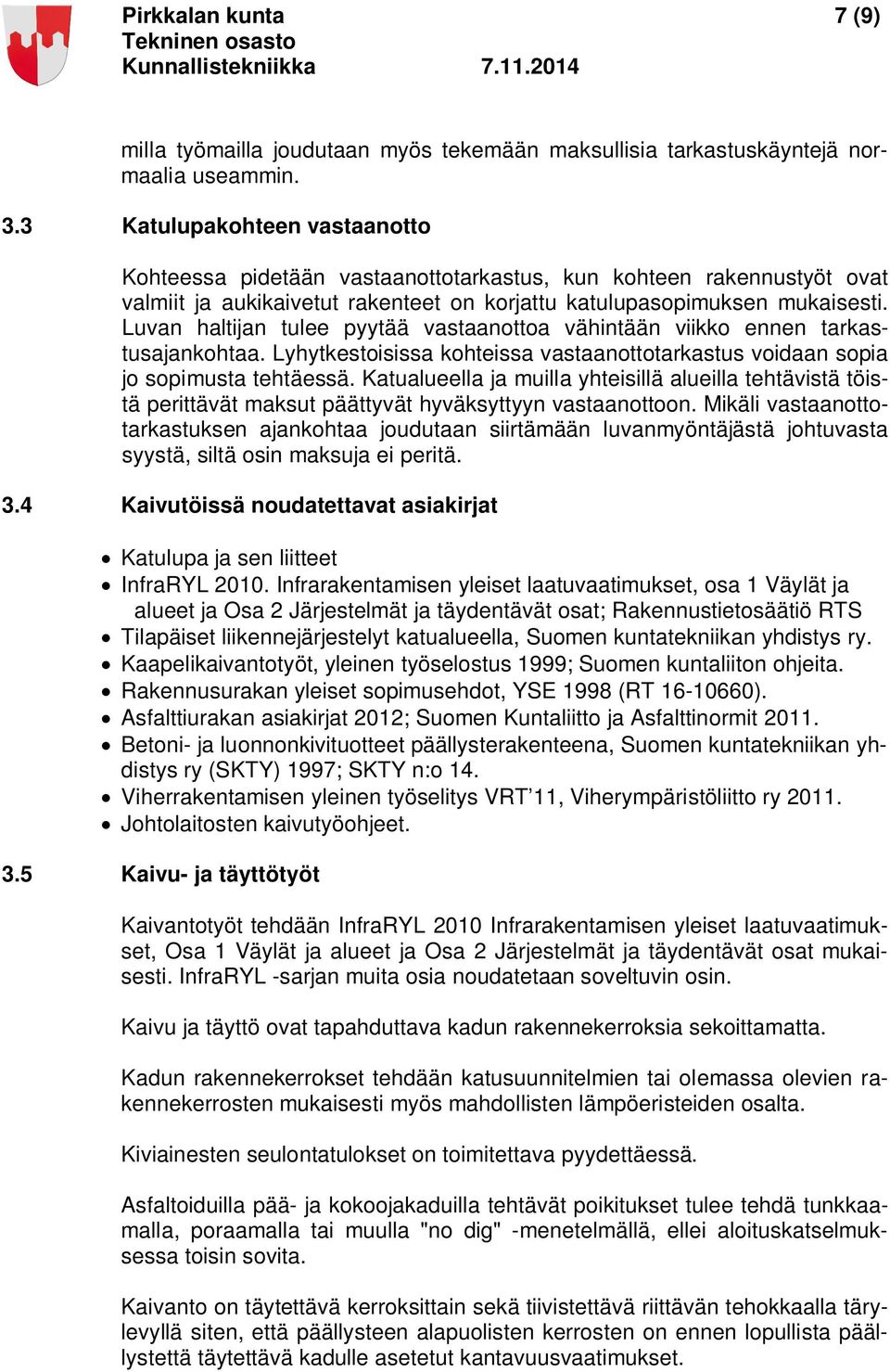 Luvan haltijan tulee pyytää vastaanottoa vähintään viikko ennen tarkastusajankohtaa. Lyhytkestoisissa kohteissa vastaanottotarkastus voidaan sopia jo sopimusta tehtäessä.